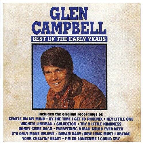 GLEN CAMPBELL  
BEST OF THE EARLY YEARS  

Includes the original recordings of:  
GENTLE ON MY MIND  
BY THE TIME I GET TO PHOENIX  
HEY LITTLE ONE  
WICHITA LINEMAN  
GALVESTON  
TRY A LITTLE KINDNESS  
HONEY COME BACK  
EVERYTHING A MAN COULD EVER NEED  
IT'S ONLY MAKE BELIEVE  
DREAM BABY (HOW LONG MUST I DREAM)  
YOUR CHEATIN' HEART  
I'M SO LONESOME I COULD CRY