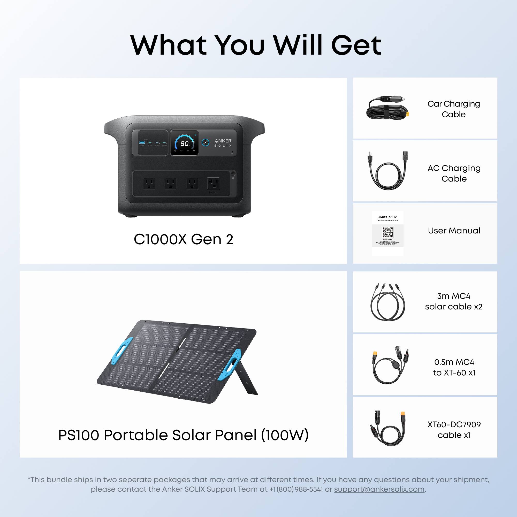 What You Will Get

- Car Charging Cable
- AC Charging Cable
- User Manual
- 3m MC4 solar cable x2
- 0.5m MC4 to XT-60 x1
- PS100 Portable Solar Panel (100W) XT60-DC7909 cable x1

This bundle ships in two separate packages that may arrive at different times. If you have any questions about your shipment, please contact the Anker SOLIX Support Team at +1 (800) 988-5541 or support@ankersolix.com