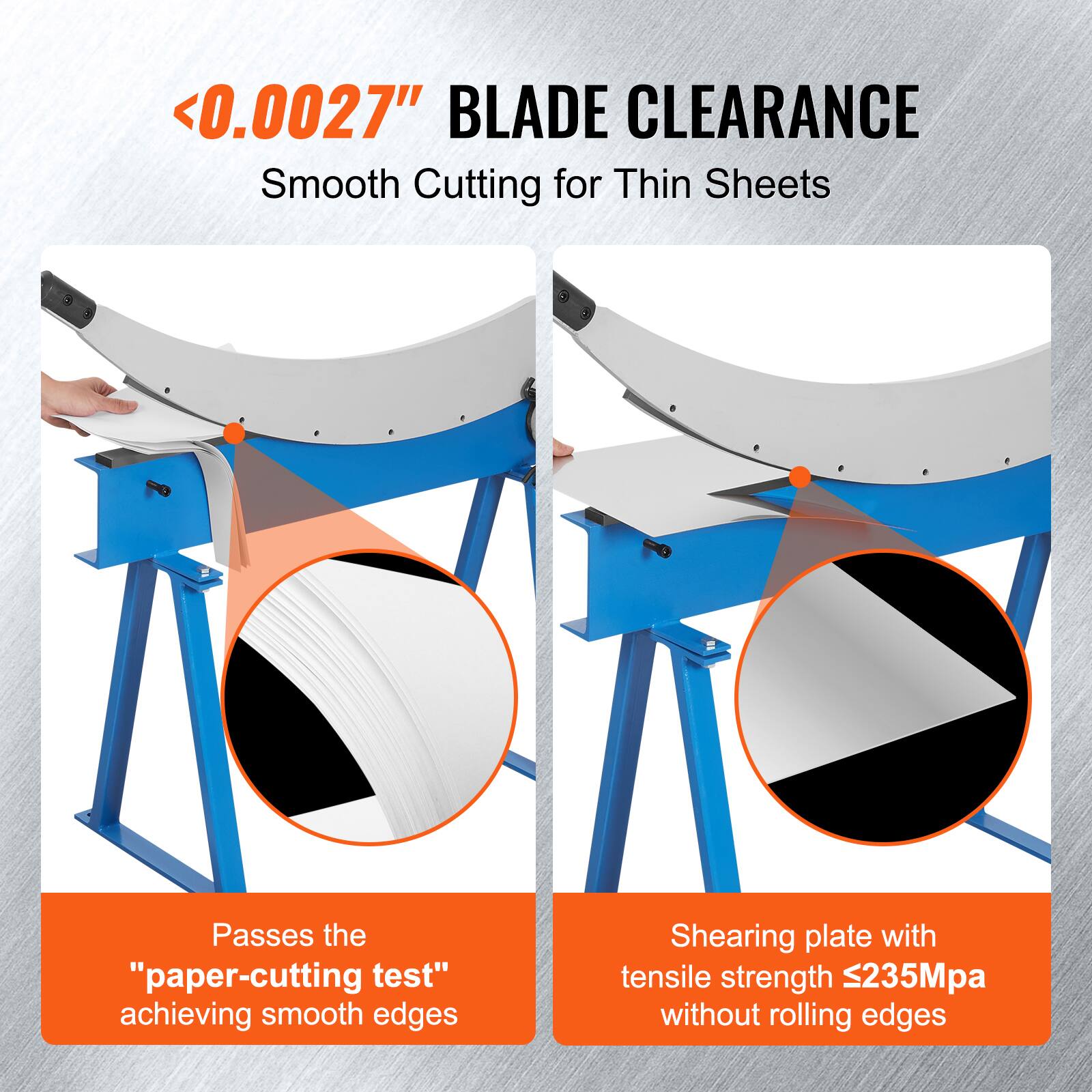 <0.0027" BLADE CLEARANCE  
Smooth Cutting for Thin Sheets  

Passes the "paper-cutting test" achieving smooth edges  

Shearing plate with tensile strength 235Mpa without rolling edges