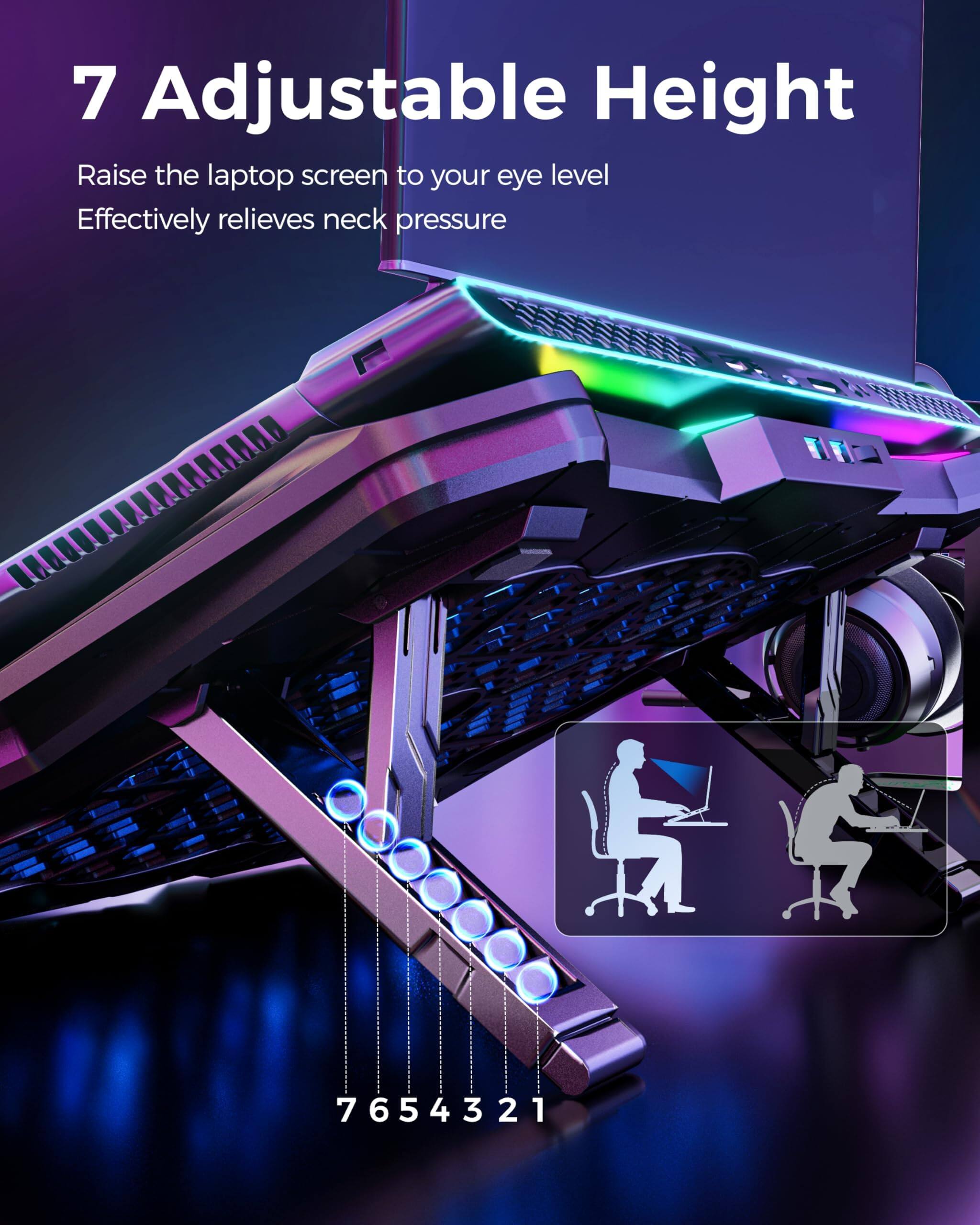 7 Adjustable Height  
Raise the laptop screen to your eye level  
Effectively relieves neck pressure  

7 6 5 4 3 2 1