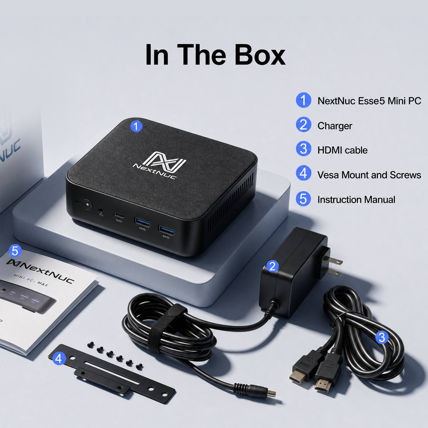 In The Box
1 NextNuc Esse5 Mini PC
2 Charger
3 HDMI cable
4 Vesa Mount and Screws
5 Instruction Manual