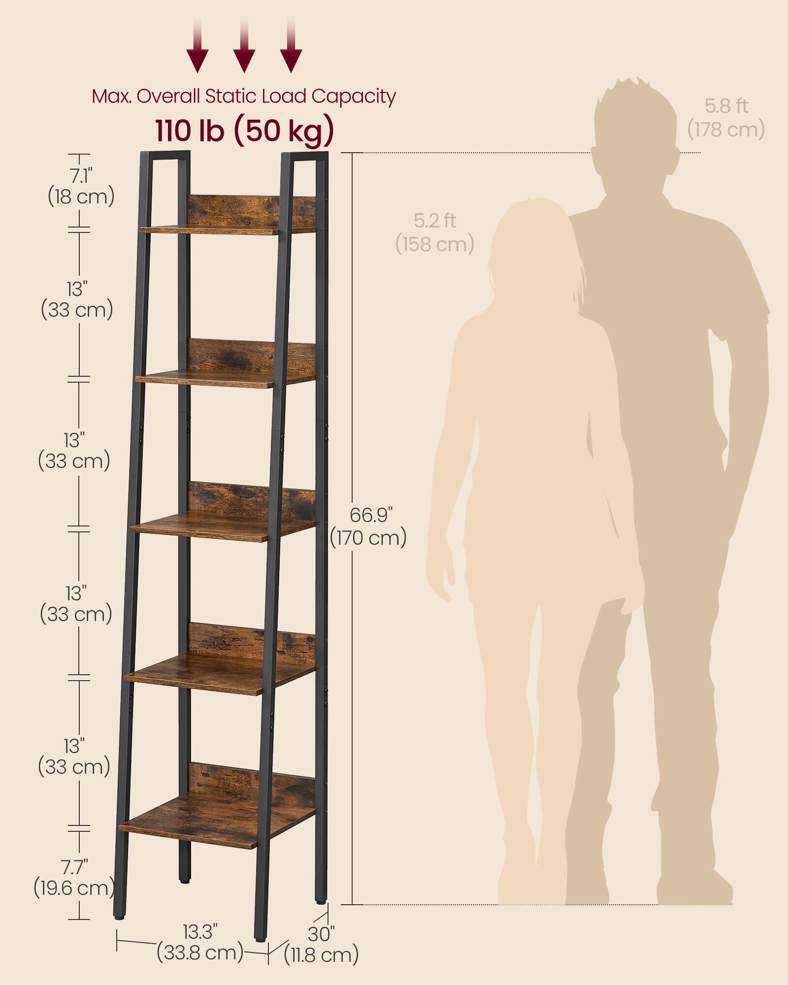 Max. Overall Static Load Capacity: 110 lb (50 kg)

- 7.1" (18 cm)
- 5.2 ft (158 cm)
- 5.8 ft (178 cm)
- 13" (33 cm)
- 13" (33 cm)
- 66.9" (170 cm)
- 13" (33 cm)
- 13" (33 cm)
- 7.7" (19.6 cm)
- 13.3" (33.8 cm)
- 30" (11.8 cm)