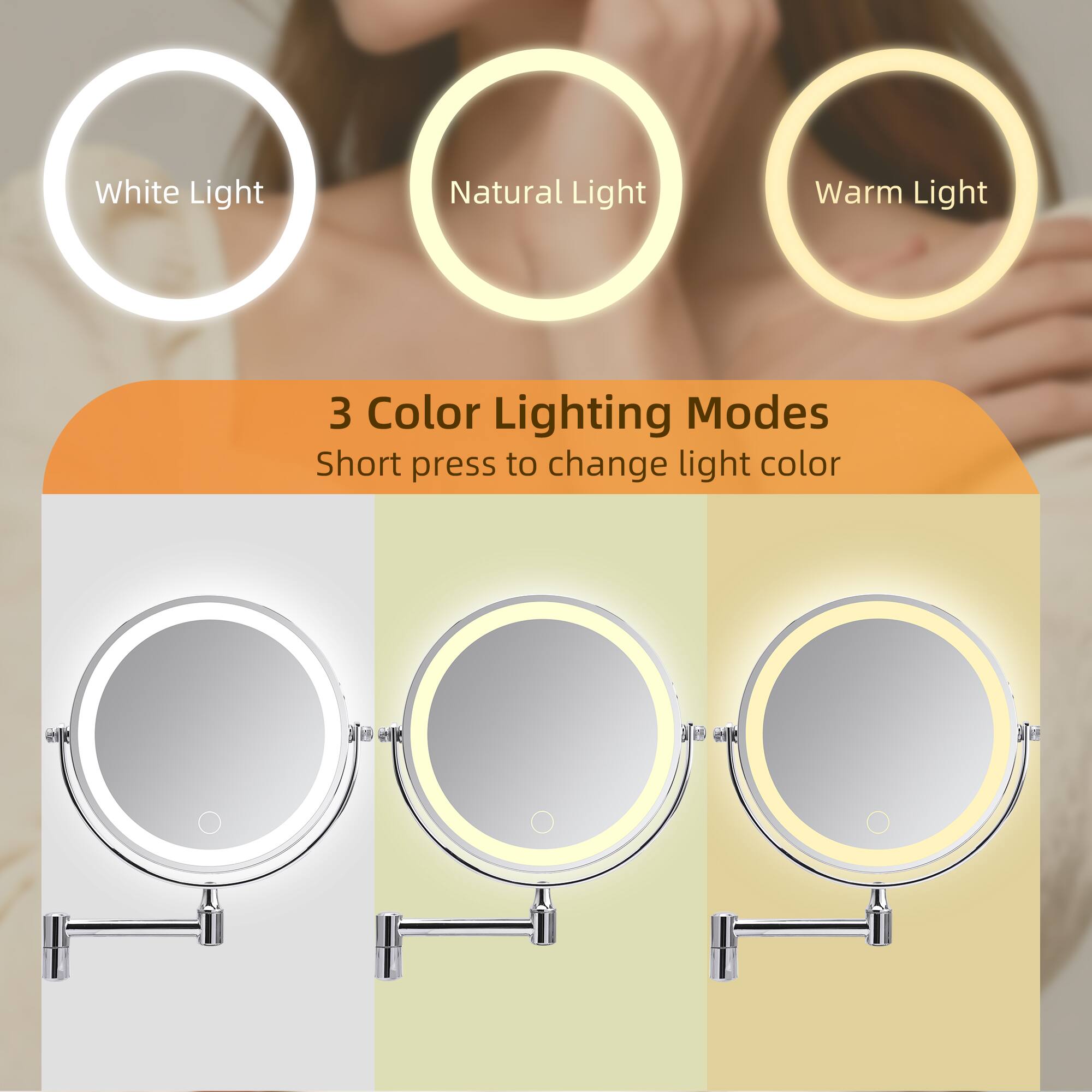 White Light Natural Light Warm Light  
3 Color Lighting Modes  
Short press to change light color