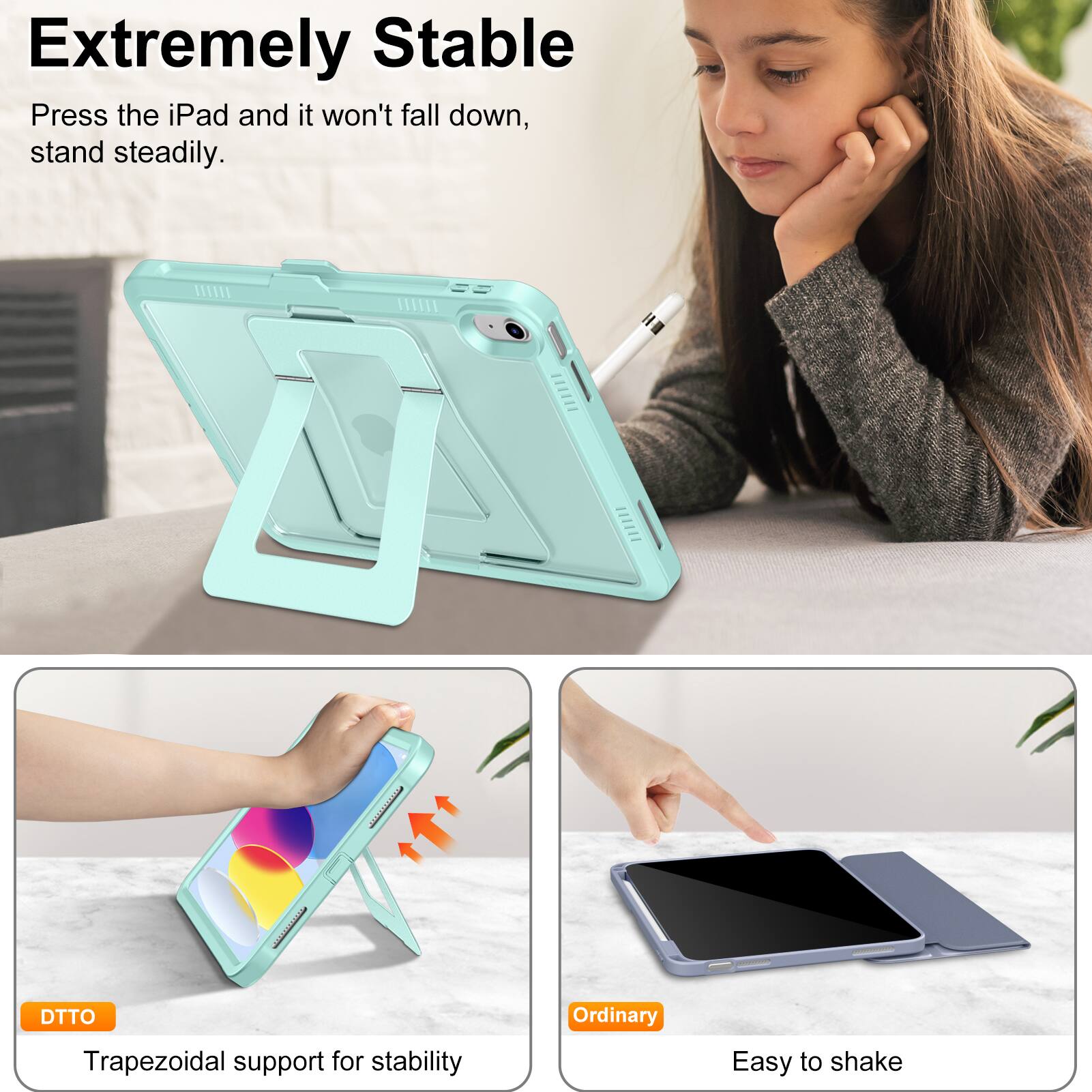 Extremely Stable  
Press the iPad and it won't fall down, stand steadily.  

DTTO  
Trapezoidal support for stability  

Ordinary  
Easy to shake