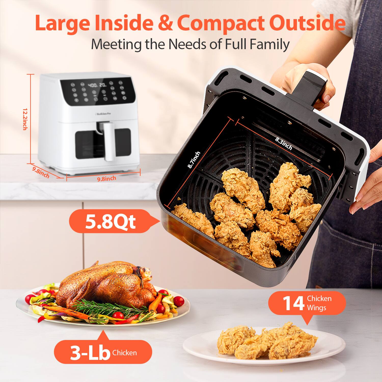 Large Inside & Compact Outside Meeting the Needs of Full Family

12.2inch
9.8inch
8.7inch
8.3inch
5.8Qt
14 Wings
3-Lb Chicken