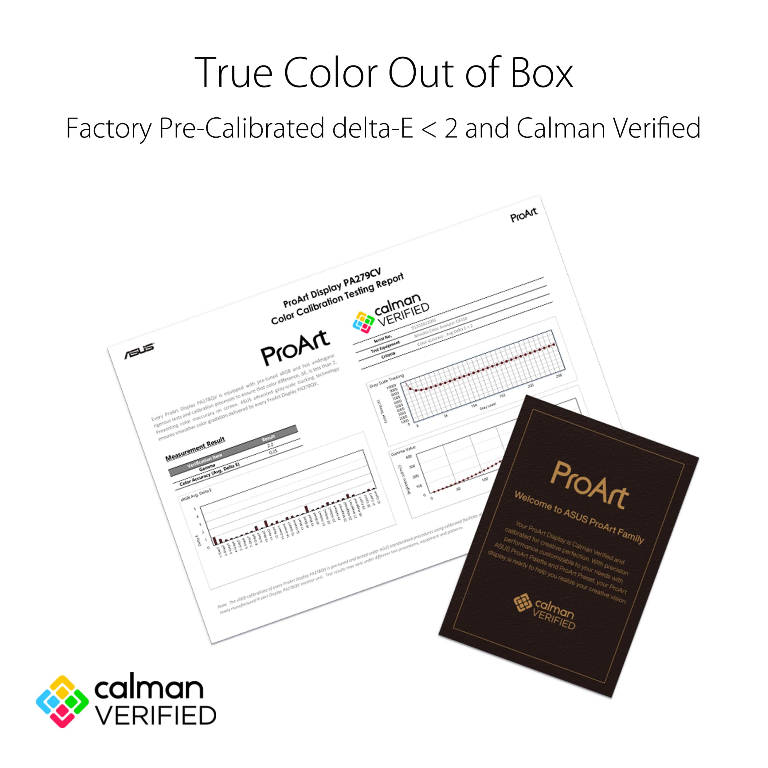 True Color Out of Box Factory Pre-Calibrated delta-E < 2 and Calman Verified ProArt PA279CV Report Display Testing ProArt Calibration calman Color VERIFIED - -or - n\_s nasmasta - - - ASUS ProArt - - - ctra a -us vo-t - - . -\_toc nunua - I - ae - bulng - - -othingot PATEA - . vord c overned - PACTSW art A Tu - - - - dut and caltration - us buay - CACUCars - -ger - - nauninna - moues Remult - I Measurement KN - - N - MIs C EEPETESE - - T - ProArt - canut - . Welcome to - ASUS - - Yur ProArt callcated Prodrt i - performance for Creative Dislay a Family - ABUN Caran dopiar Prodrt ovetomizable portection Verifled - . Patela - and ready to Twp Prudr your needs precion YOu Procet with realze yOur your Profes - creative visium VERIFIED calman VERIFIED