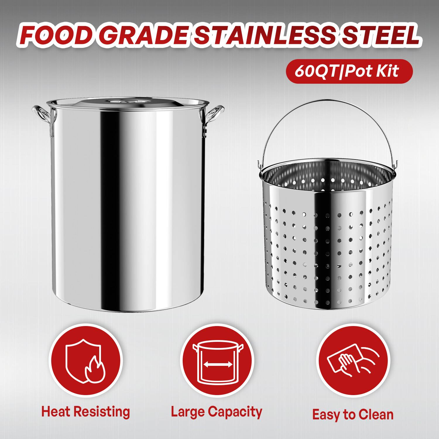 FOOD GRADE STAINLESS STEEL  
60QT Pot Kit  

Heat Resisting  
Large Capacity  
Easy to Clean