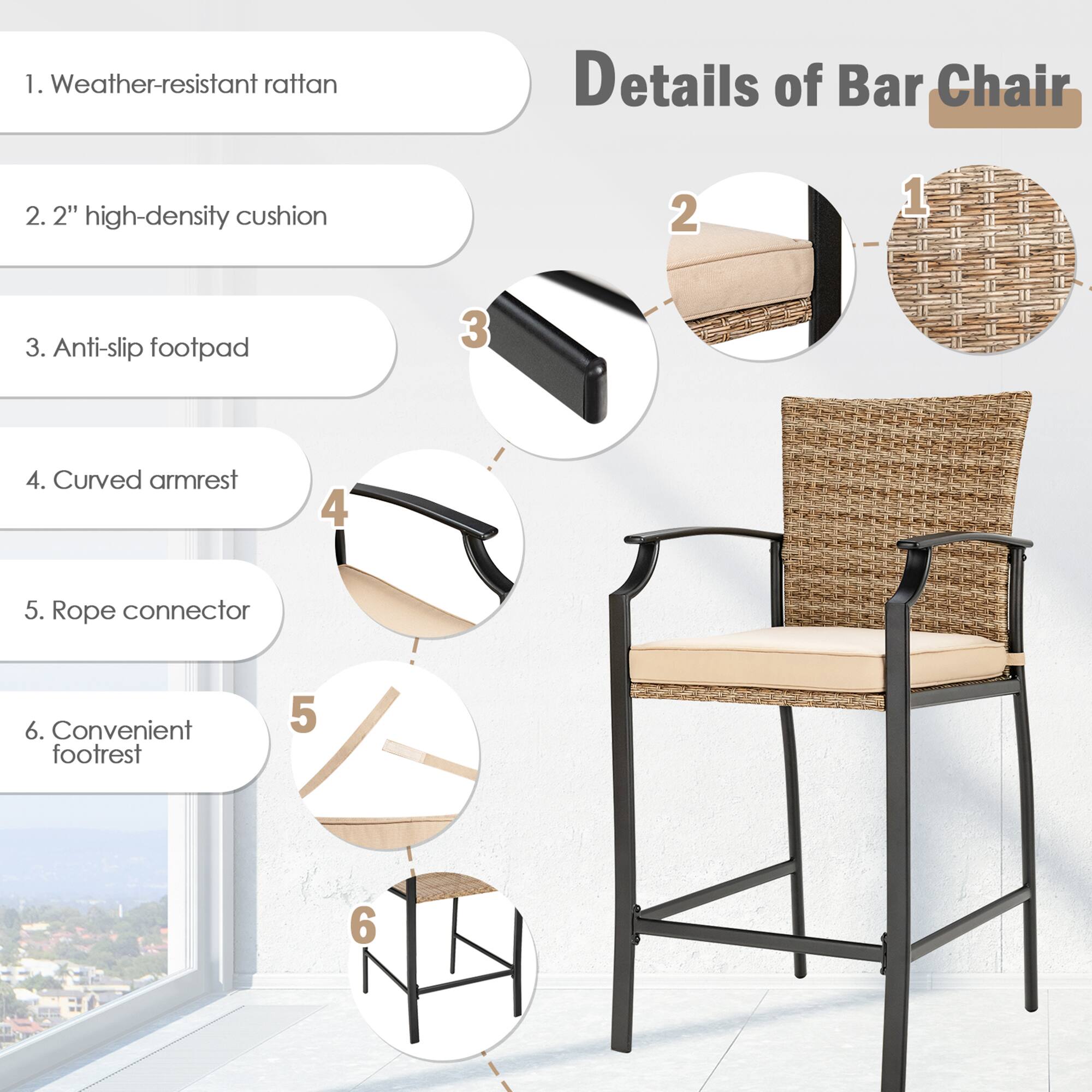 1. Weather-resistant rattan  
2. 2" high-density cushion  
3. Anti-slip footpad  
4. Curved armrest  
5. Rope connector  
6. Convenient footrest  

Details of Bar Chair