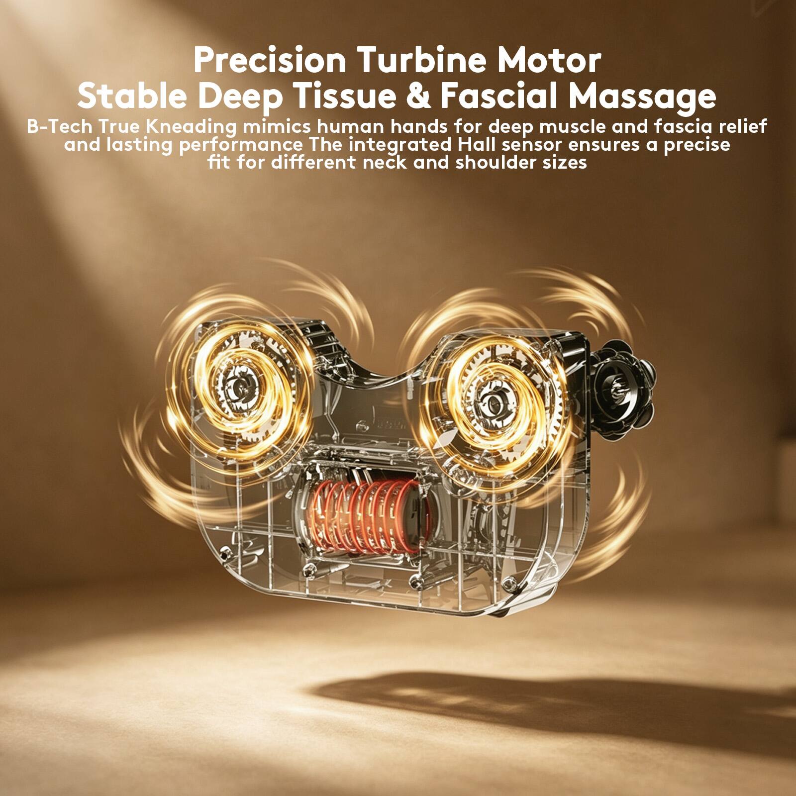Precision Turbine Motor  
Stable Deep Tissue & Fascial Massage  

B-Tech True Kneading mimics human hands for deep muscle and fascia relief and lasting performance. The integrated Hall sensor ensures a precise fit for different neck and shoulder sizes.