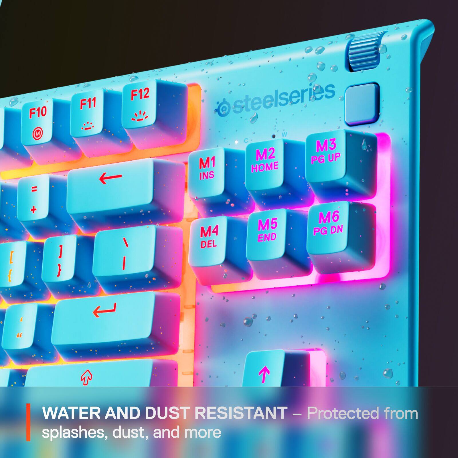 F10 F11 F12 steelseries M3 M2 PG UP M1 HOME INS [ + ] } I M4 DEL M5 END M6 PG DN WATER AND DUST RESISTANT - Protected from splashes, dust, and more