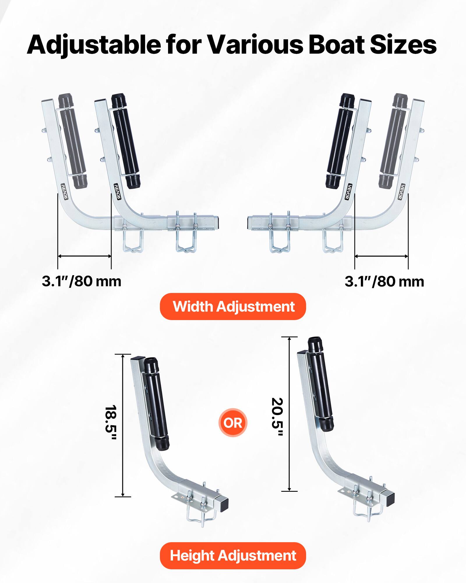 Adjustable for Various Boat Sizes

3.1"/80 mm Width Adjustment

OR

18.5" OR 20.5" Height Adjustment