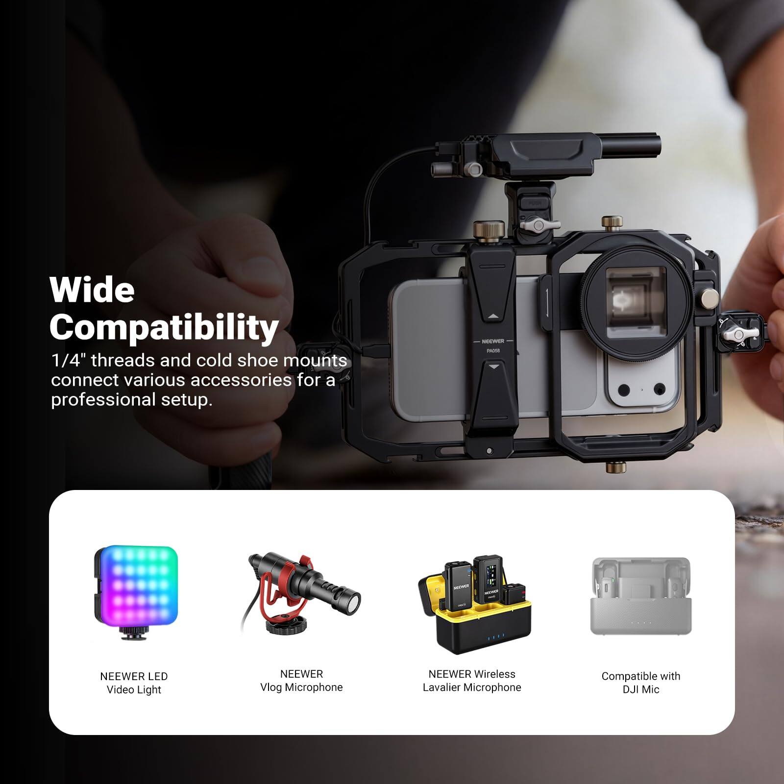 Wide Compatibility  
1/4" threads and cold shoe mounts connect various accessories for a professional setup.  

NEEWeR  
- NEEWER LED Video Light  
- NEEWER Vlog Microphone  
- NEEWER Wireless Lavalier Microphone  
- Compatible with DJI Mic