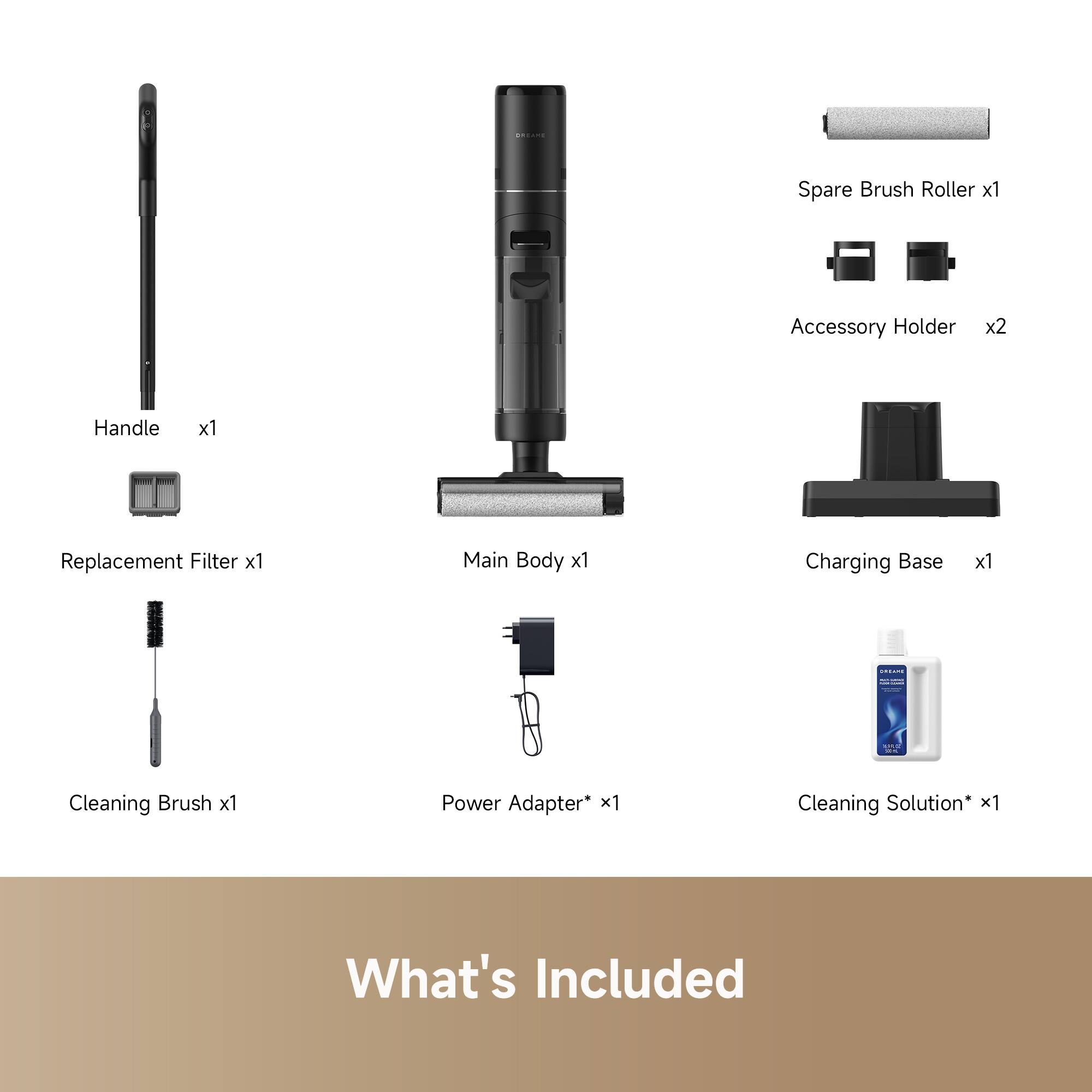 - Handle x1
- Replacement Filter x1
- Cleaning Brush x1
- Main Body x1
- Charging Base x1
- Power Adapter* x1
- Cleaning Solution* x1
- Spare Brush Roller x1
- Accessory Holder x2

*What's Included
