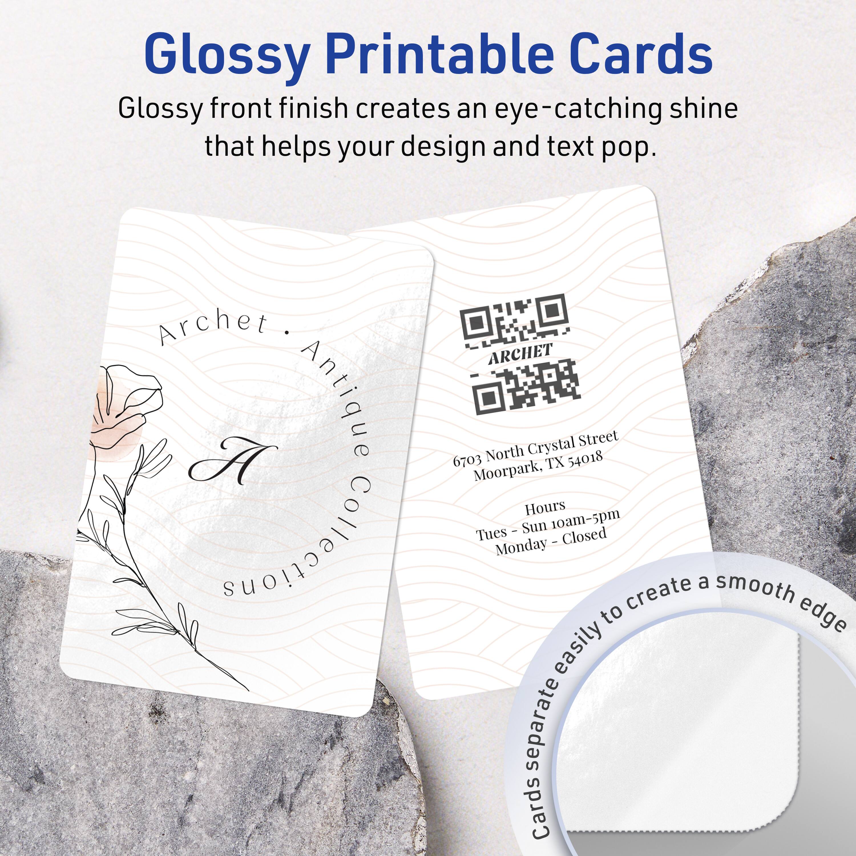 Glossy Printable Cards

Glossy front finish creates an eye-catching shine that helps your design and text pop.

Archet Antique Collectibles  
6703 North Crystal Street  
Moorpark, TX 54018  

Hours  
Tues - Sun 10am-5pm  
Monday - Closed  

Cards separate easily to create a smooth edge