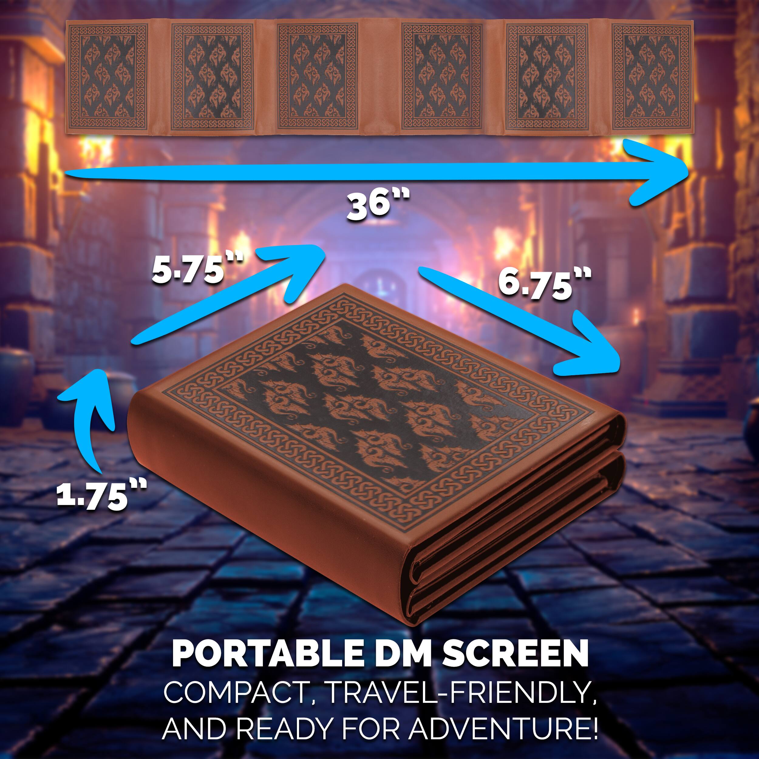 5.75" 36" 6.75" 1.75" PORTABLE DM SCREEN COMPACT, TRAVEL-FRIENDLY, AND READY FOR ADVENTURE!