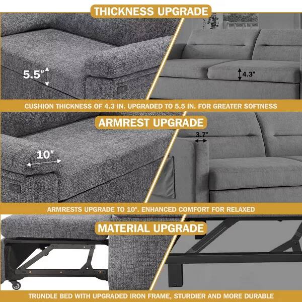 **THICKNESS UPGRADE**

- CUSHION THICKNESS OF 4.3 IN. UPGRADED TO 5.5 IN. FOR GREATER SOFTNESS

**ARMREST UPGRADE**

- ARMRESTS UPGRADE TO 10". ENHANCED COMFORT FOR RELAXED

**MATERIAL UPGRADE**

- TRUNDLE BED WITH UPGRADED IRON FRAME, STURDIER AND MORE DURABLE