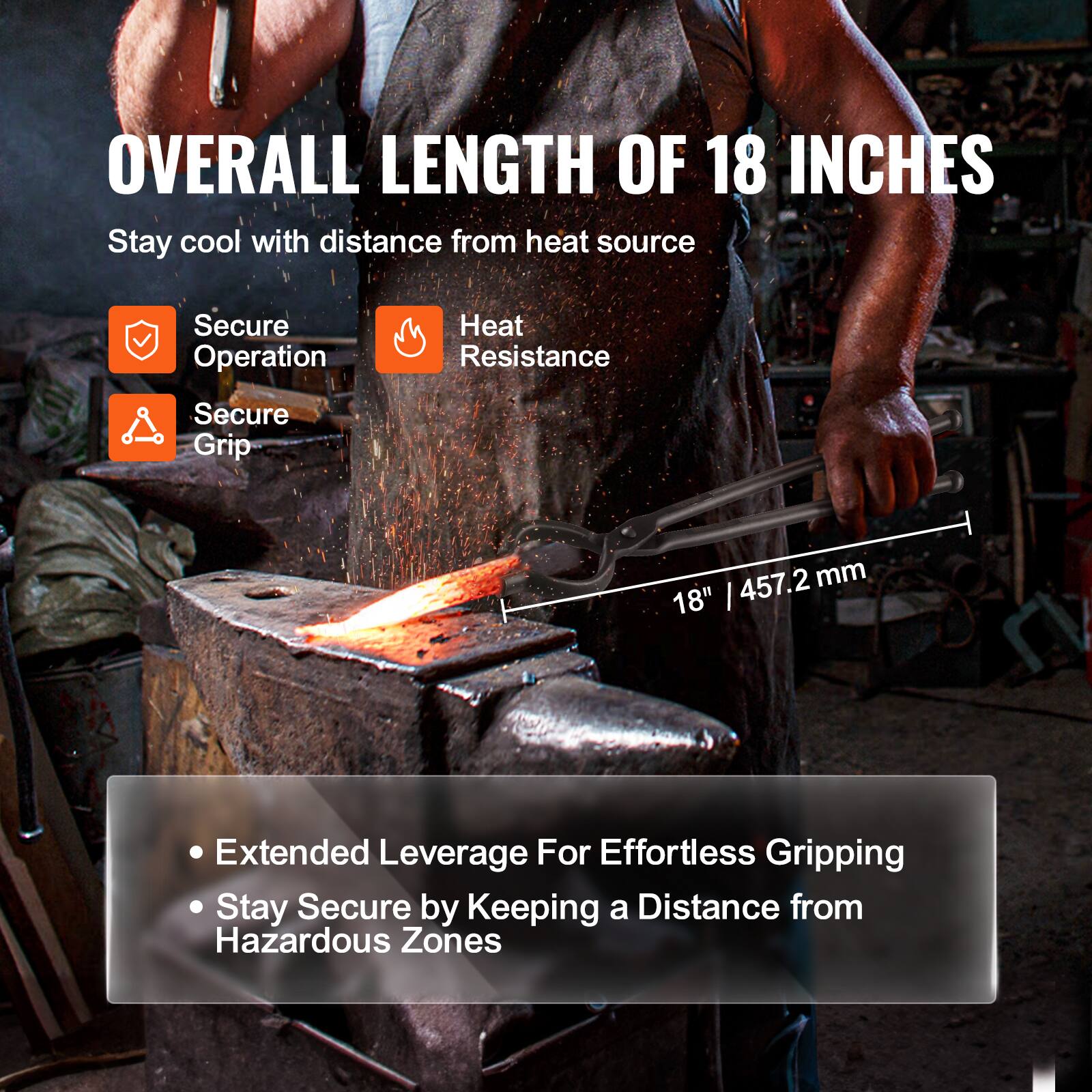 **OVERALL LENGTH OF 18 INCHES**

Stay cool with distance from heat source

- Secure Operation
- Heat Resistance
- Secure Grip

18" | 457.2 mm

- Extended Leverage For Effortless Gripping
- Stay Secure by Keeping a Distance from Hazardous Zones