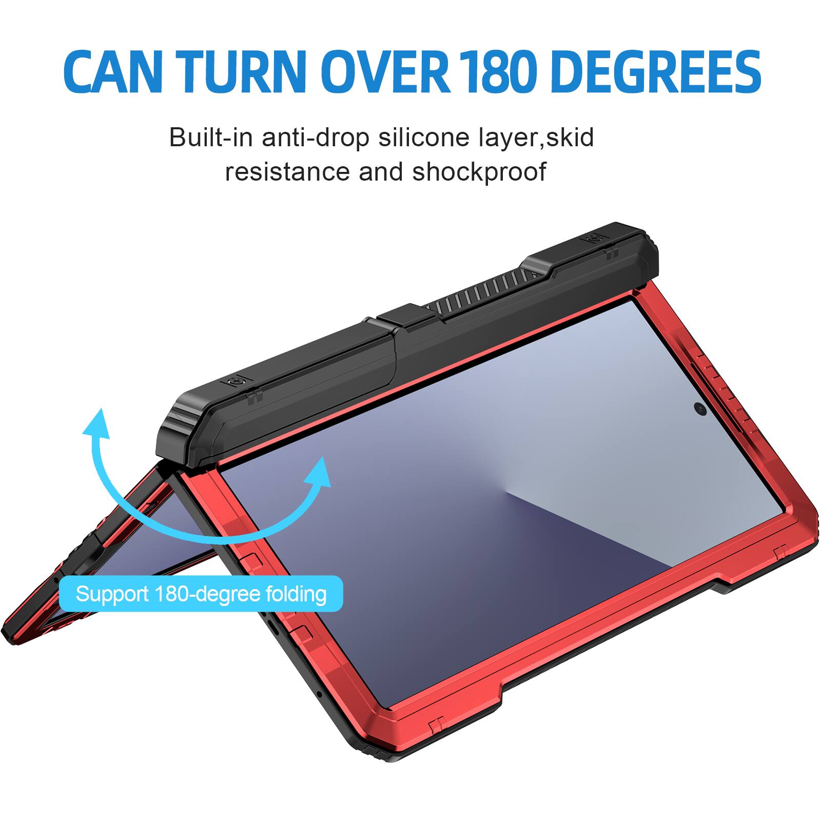CAN TURN OVER 180 DEGREES

Built-in anti-drop silicone layer, skid resistance and shockproof

Support 180-degree folding