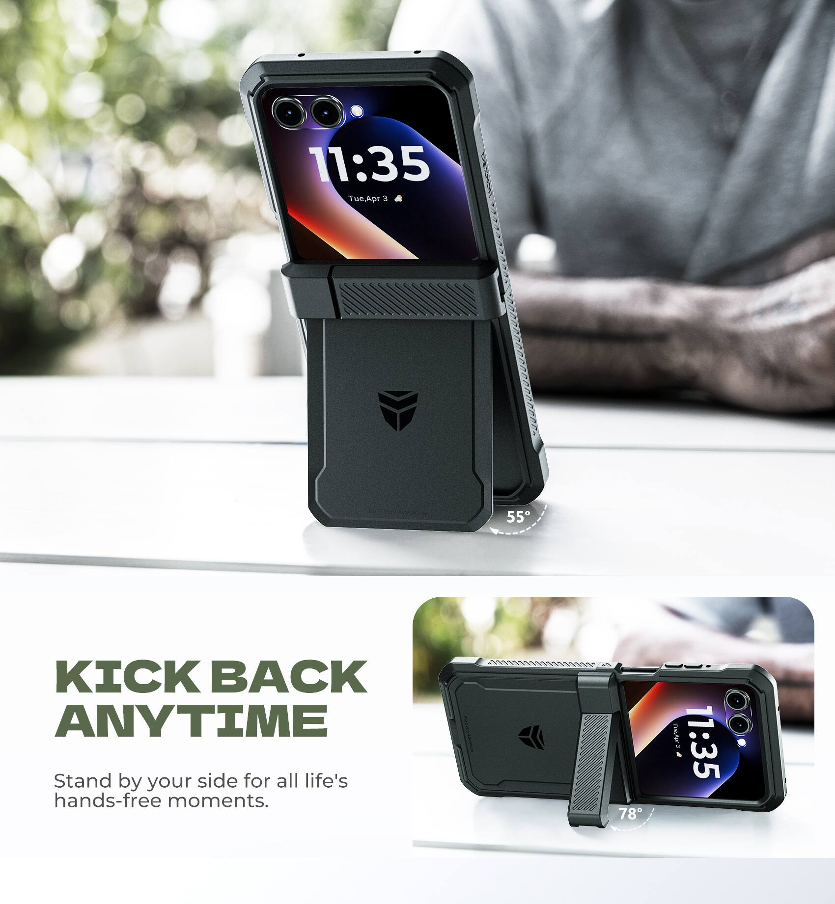 11:35 Tue, Apr 3

KICK BACK ANYTIME

Stand by your side for all life's hands-free moments.