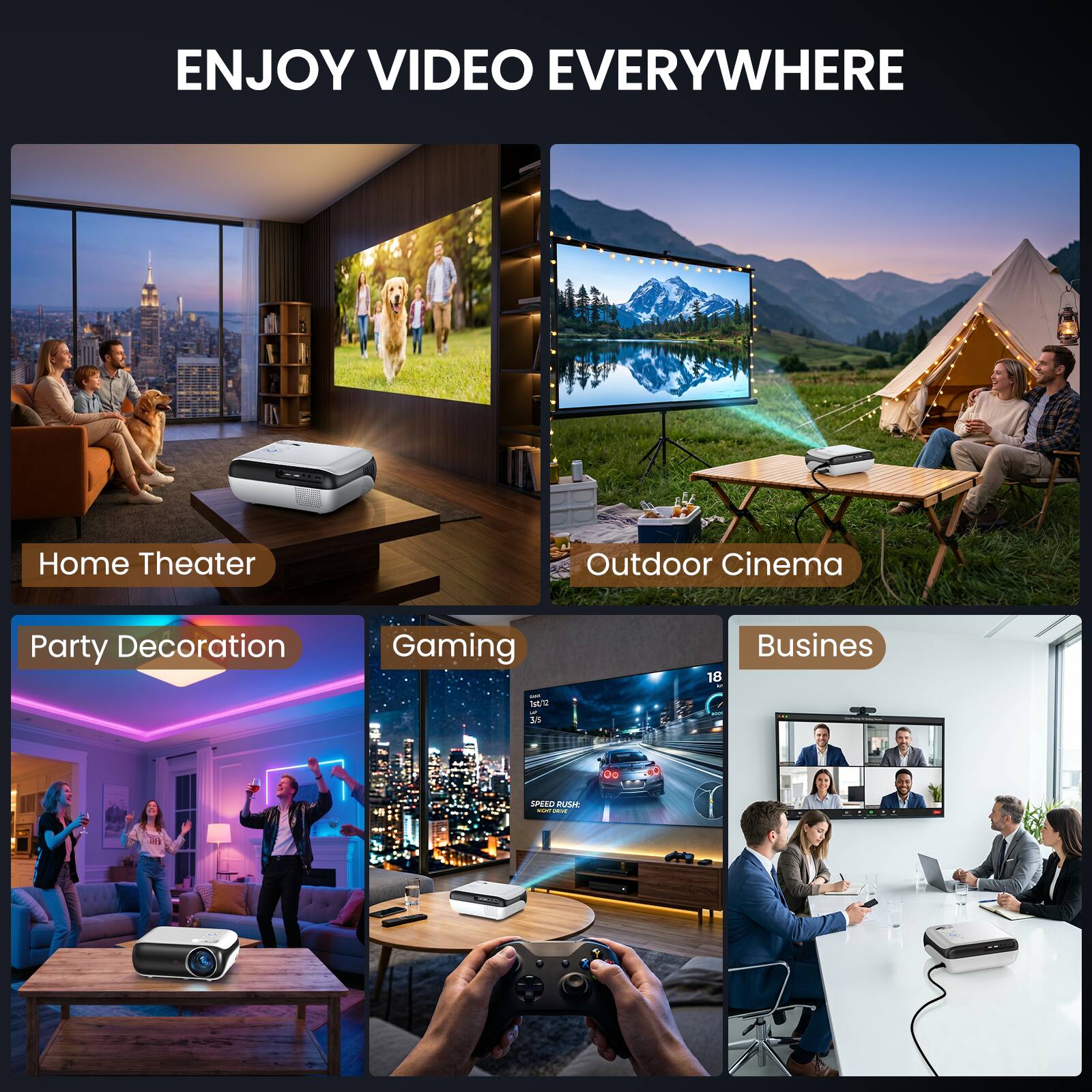 ENJOY VIDEO EVERYWHERE

Home Theater
Outdoor Cinema
Party Decoration
Gaming
Business
