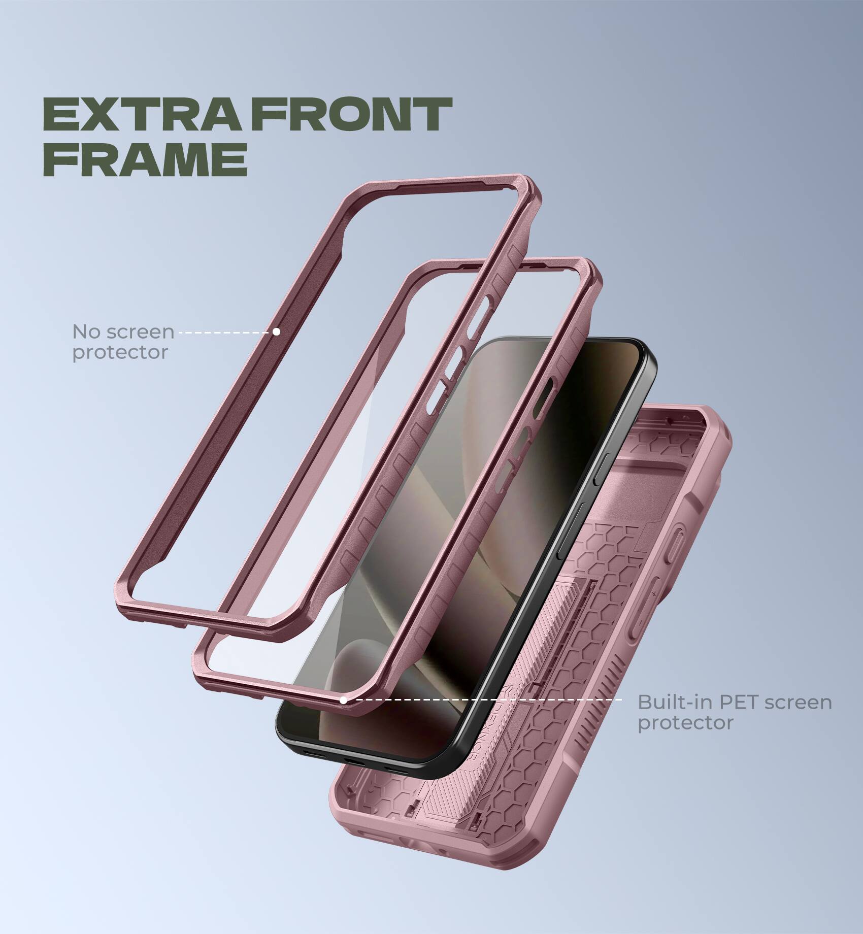 EXTRA FRONT FRAME

No screen protector

Built-in PET screen protector