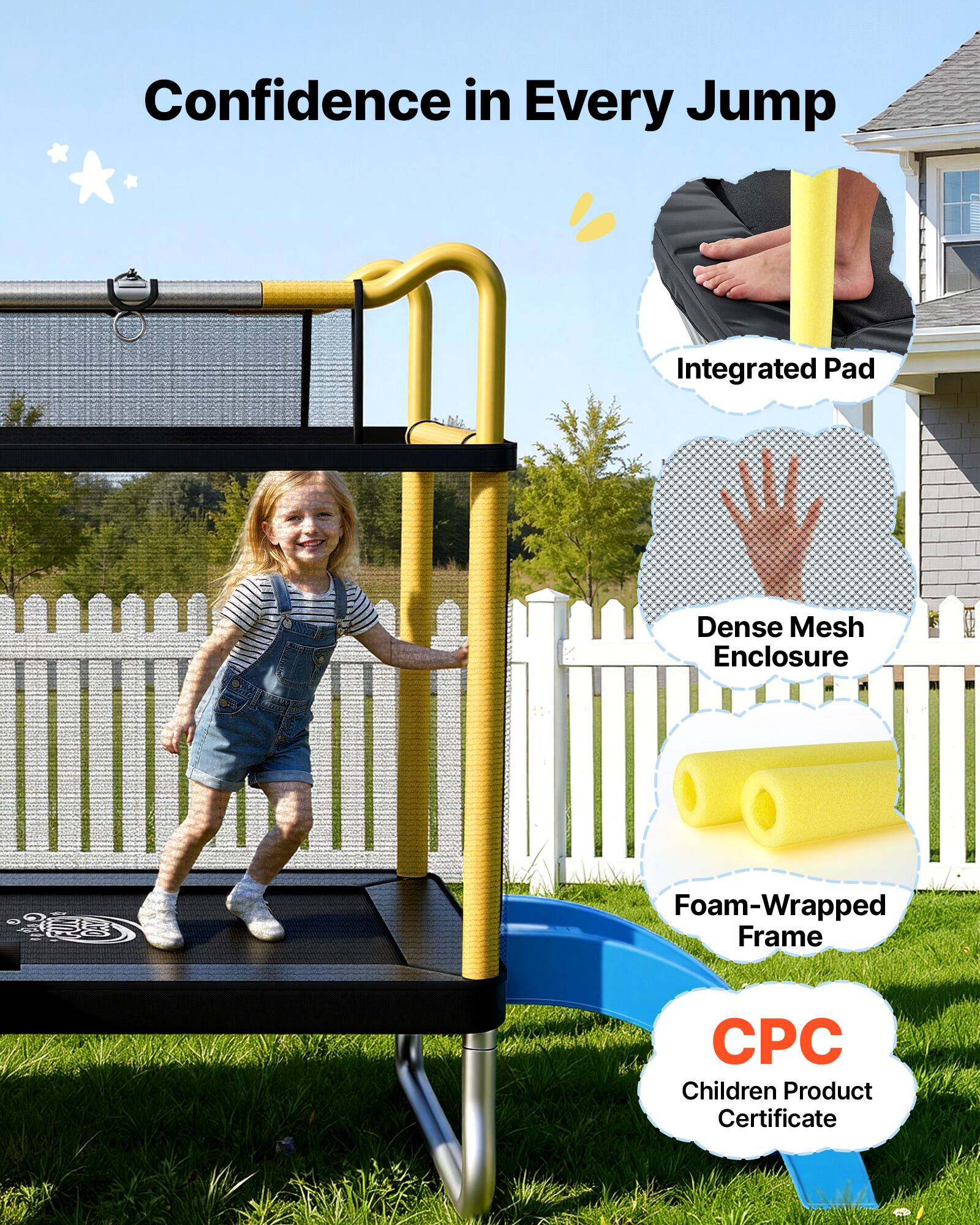Confidence in Every Jump  
Integrated Pad  
Dense Mesh Enclosure  
Foam-Wrapped Frame  
CPC Children Product Certificate
