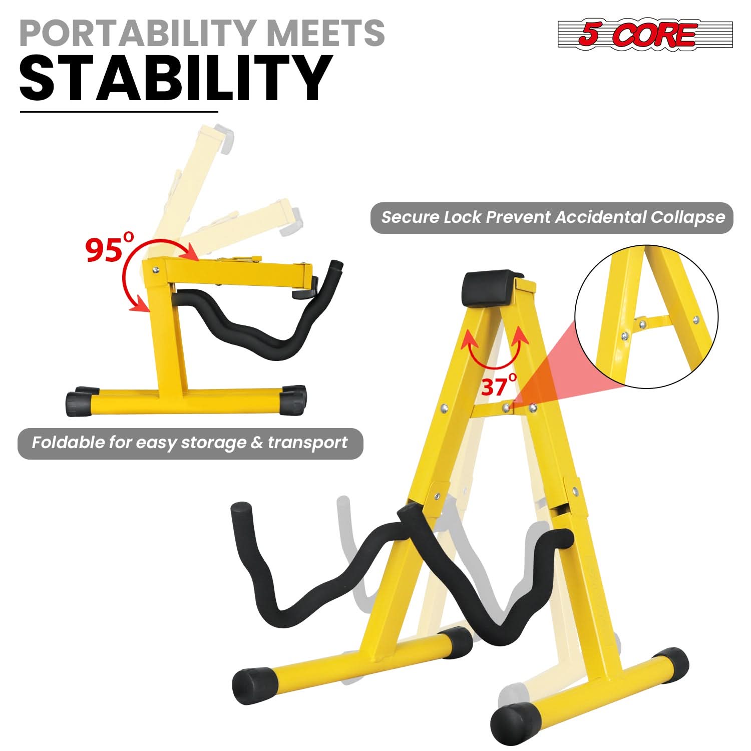 PORTABILITY MEETS STABILITY

5 CORE

95°

Secure Lock Prevent Accidental Collapse

37°

Foldable for easy storage & transport