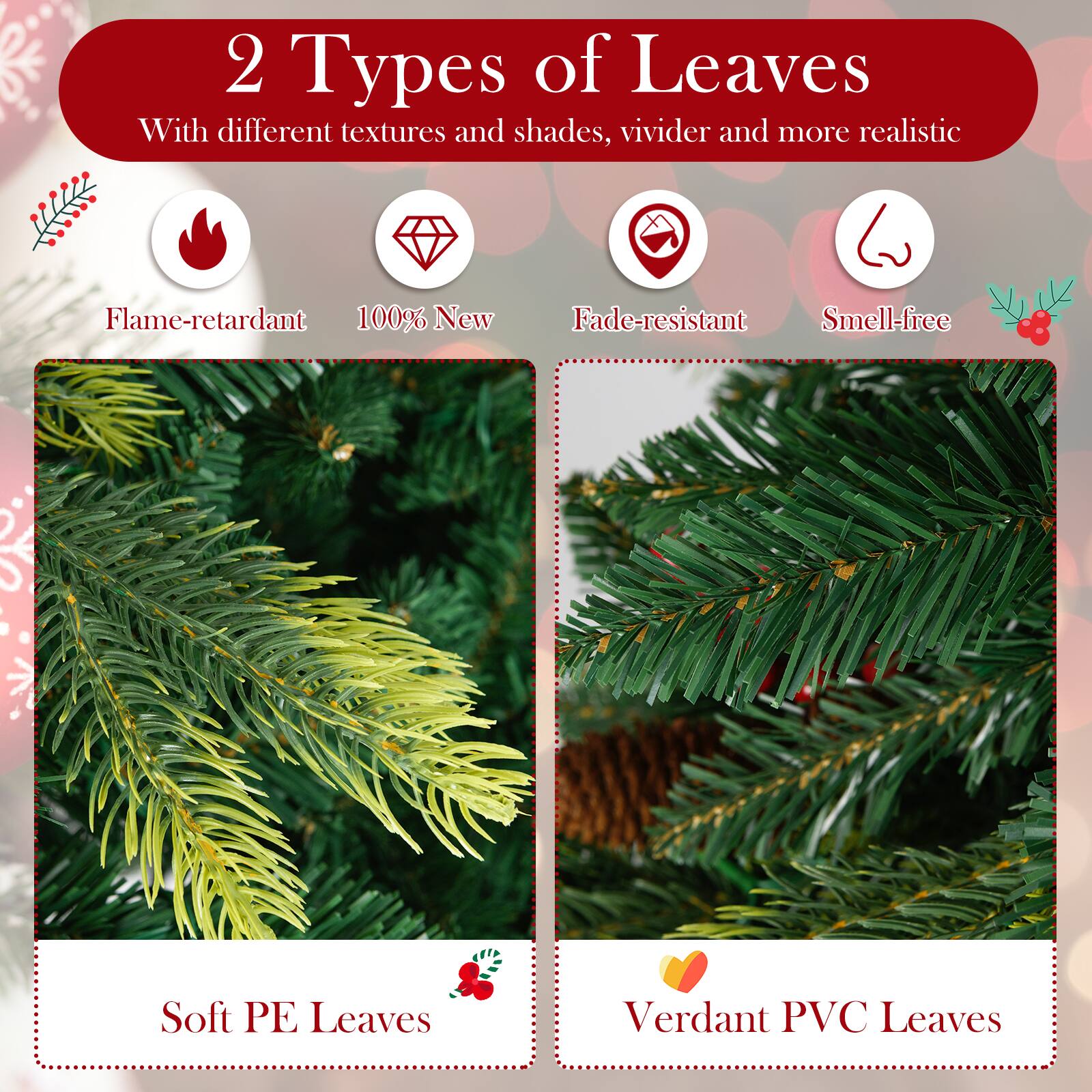 2 Types of Leaves  
With different textures and shades, vivid and more realistic  

Flame-retardant  
100% New  
Fade-resistant  
Smell-free  

Soft PE Leaves  
Verdant PVC Leaves