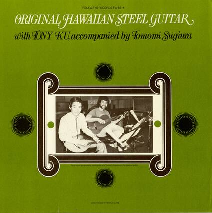 FOLKWAYS RECORDS FW 8714
ORIGINAL HAWAIIAN STEEL GUITAR
with JONY KU accompanied by Tomomi Sugiura