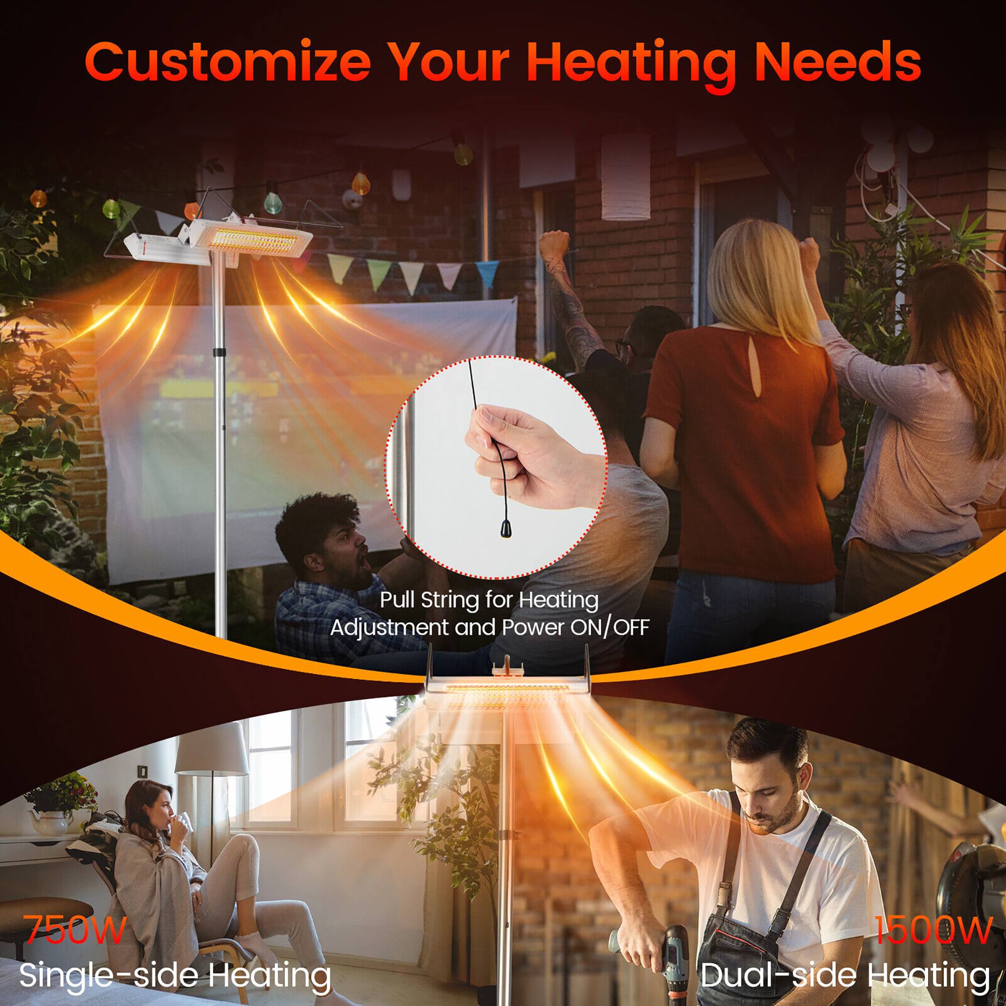 Customize Your Heating Needs

Pull String for Heating Adjustment and Power ON/OFF

750W Single-side Heating

1500W Dual-side Heating