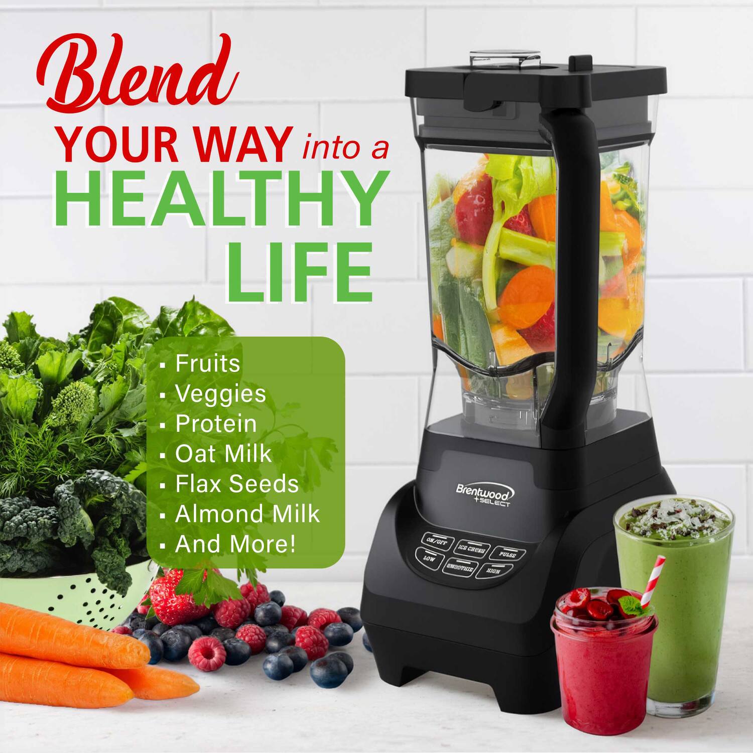 Blend YOUR WAY into a HEALTHY LIFE  
Fruits  
Veggies  
Protein  
Oat Milk  
Flax Seeds  
Almond Milk  
And More!  

Brentwood SELECT B/T - JOTS - POAZ - W - EN
