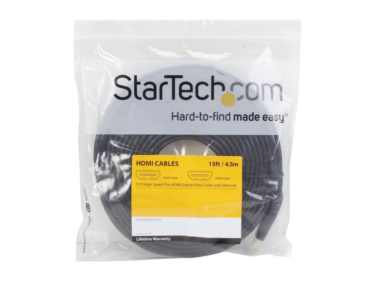 StarTech.com  
Hard-to-find made easy  
HDMI CABLES  
15ft / 4.5m  
15ft High Speed Flat HDMI Digital Video Cable with Ethernet  
HDMI Male to HDMI Male  
HDMIMM15FL  
MADE IN CHINA  
Lifetime Warranty
