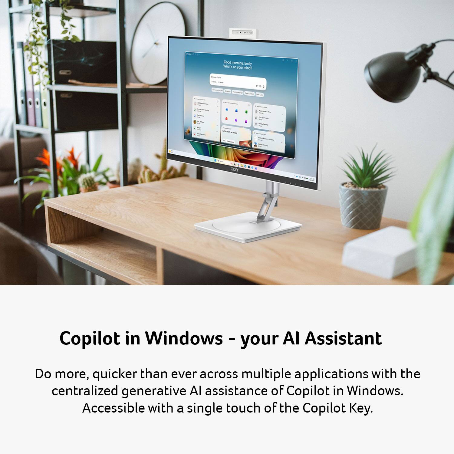 Guo no gremon Emily What's your Gnin ca Copilot in Windows - your AI Assistant

Do more, quicker than ever across multiple applications with the centralized generative AI assistance of Copilot in Windows. Accessible with a single touch of the Copilot Key.
