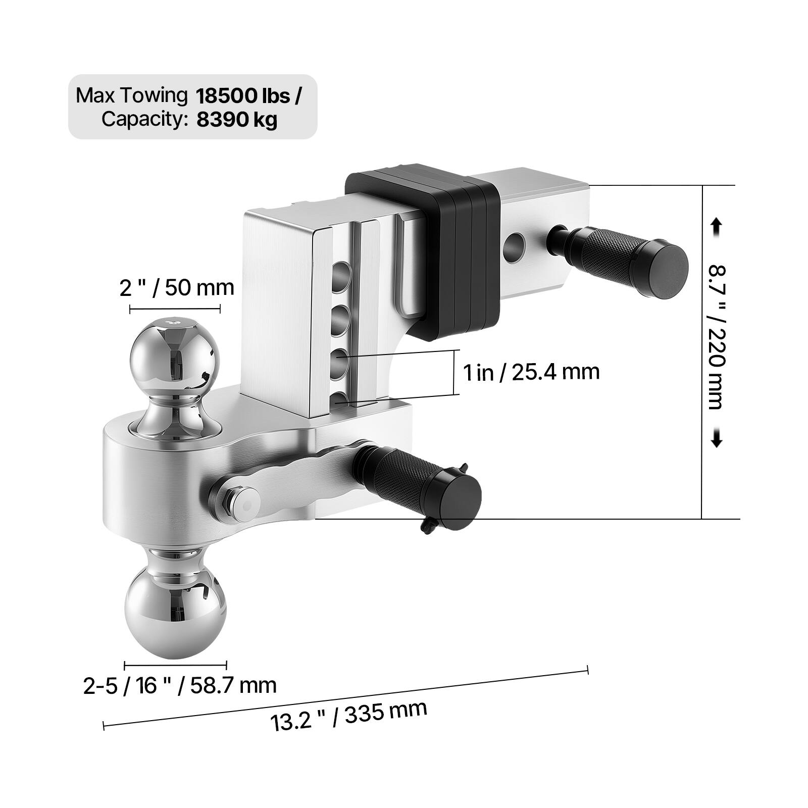 Max Towing 18500 lbs / Capacity: 8390 kg

2" / 50 mm

1 in / 25.4 mm

8.7" / 220 mm

2-5/16" / 58.7 mm

13.2" / 335 mm