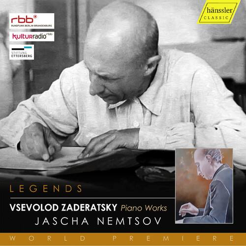 rbb RUNDFUNK BERLIN-BRANDENBURG  
kulturadio  
hnssler CLASSIC  
STIFTUNG ETTERSBERG  
LEGENDS  
VSEVOLOD ZADERATSKY  
Piano Works  
JASCHA NEMTSOV  
WORLD PREMIERE
