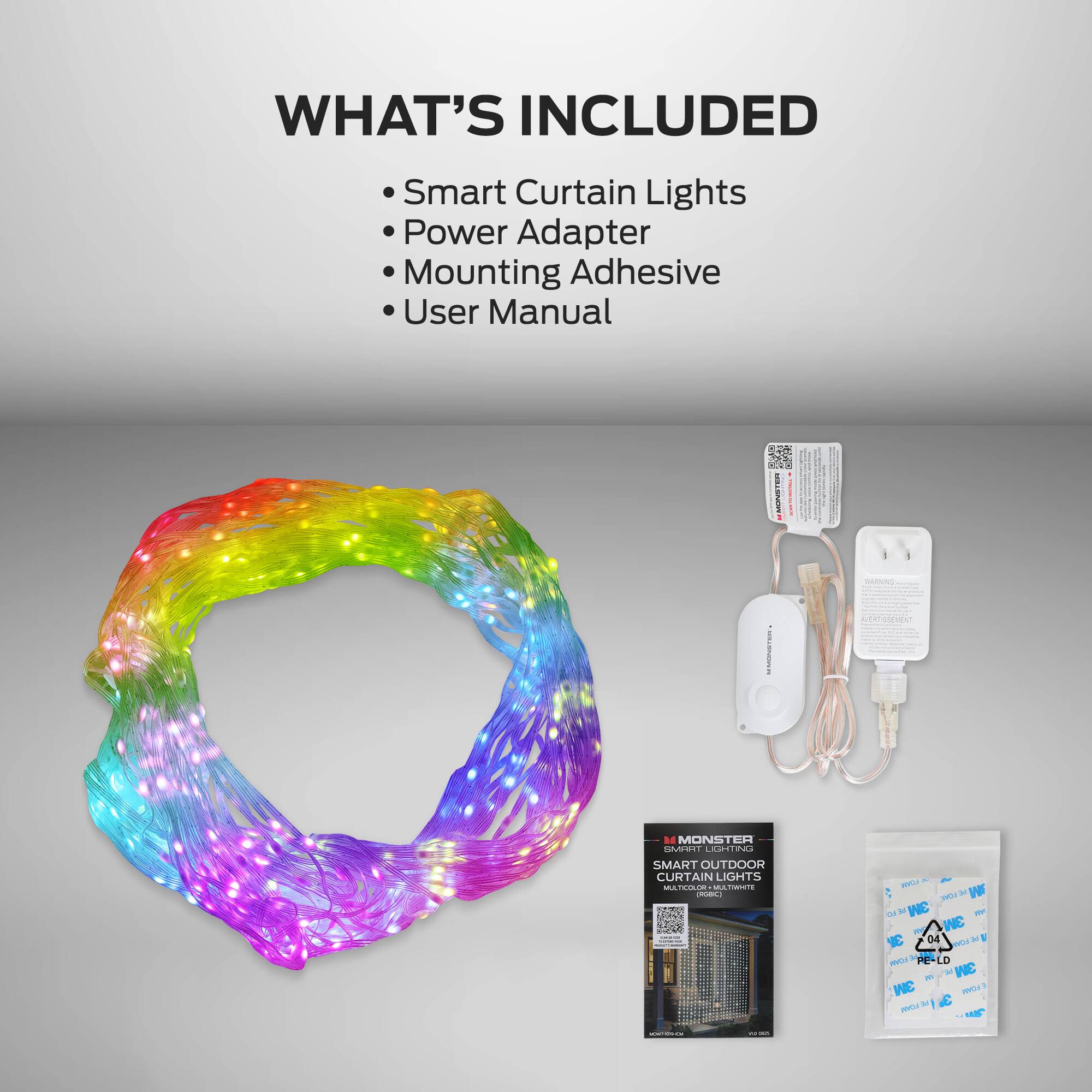 WHAT'S INCLUDED

- Smart Curtain Lights
- Power Adapter
- Mounting Adhesive
- User Manual

MUNISTER | EMOPUSTEN ad MONSTER LGHTING SMART OUTDOOR CURTAIN LIGHTS
