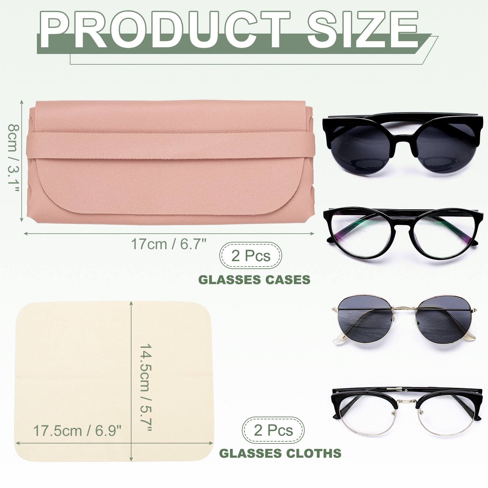 PRODUCT SIZE

8cm / 3.1"  
17cm / 6.7"  
2 Pcs GLASSES CASES

14.5cm / 5.7"  
17.5cm / 6.9"  
2 Pcs GLASSES CLOTHS