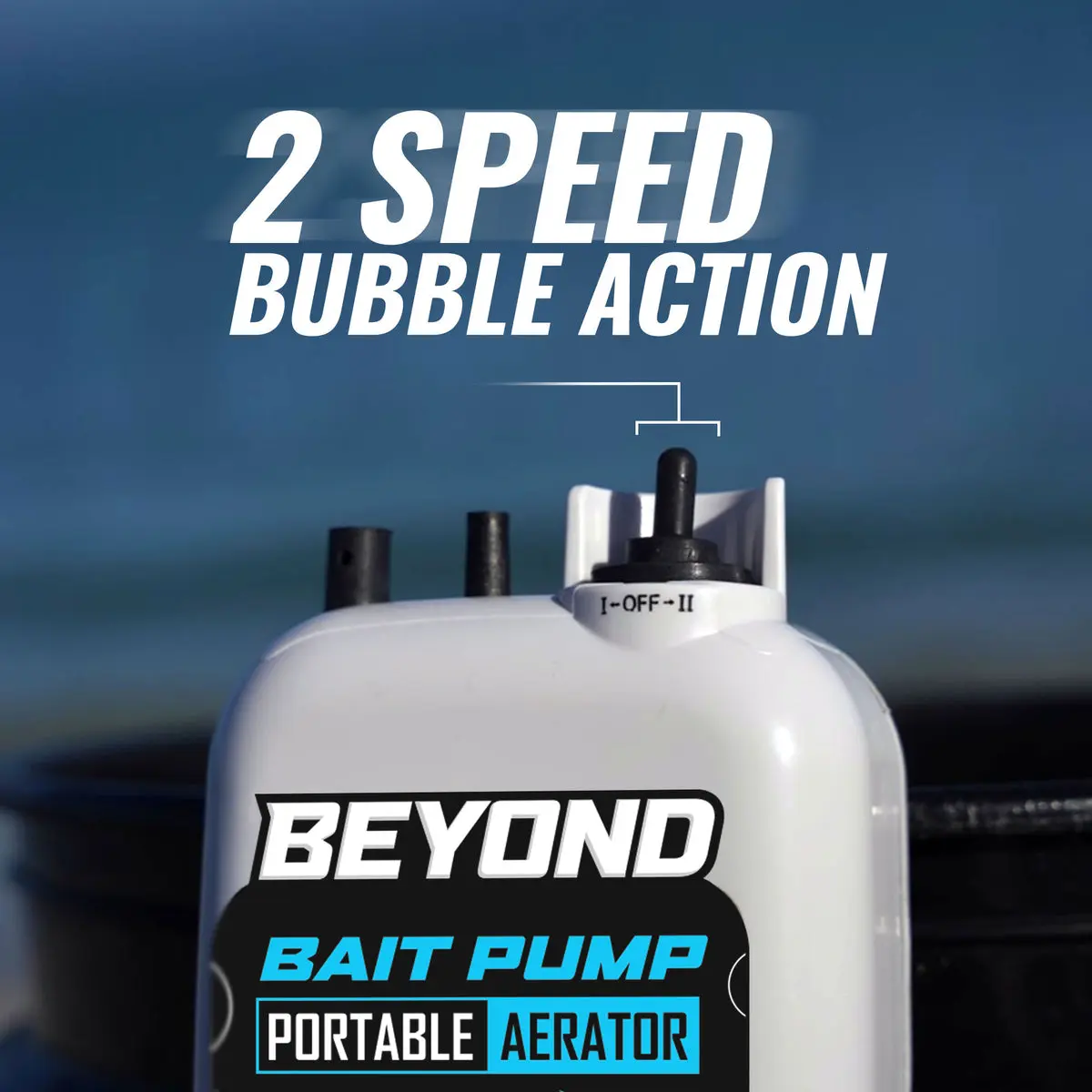 2 SPEED BUBBLE ACTION  
BEYOND  
BAIT PUMP  
PORTABLE AERATOR  
I-OFF-II