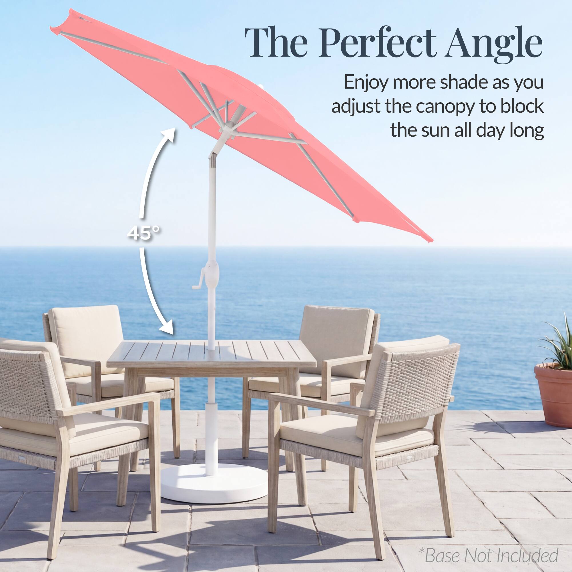The Perfect Angle

Enjoy more shade as you adjust the canopy to block the sun all day long

45°

*Base Not Included
