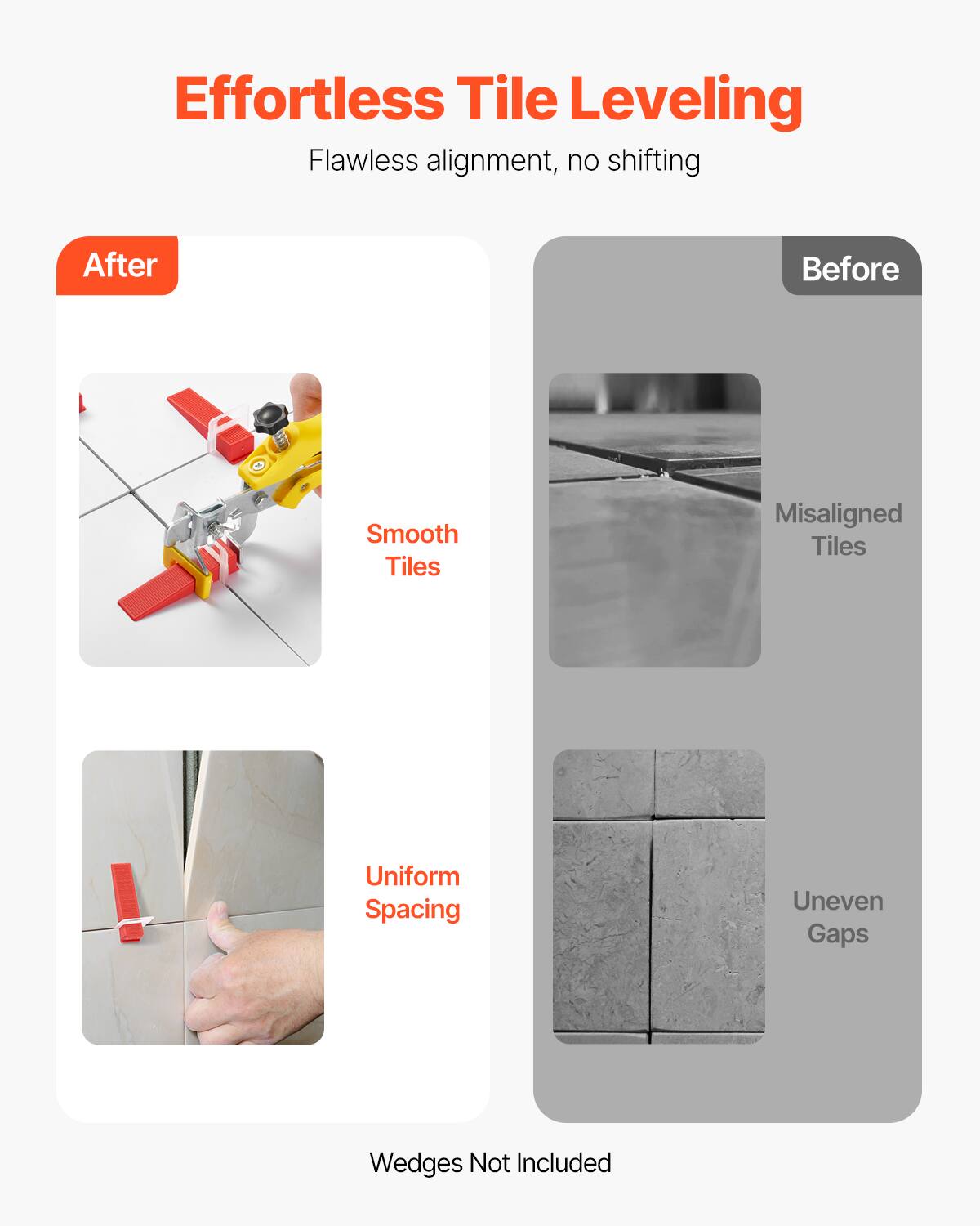 Effortless Tile Leveling  
Flawless alignment, no shifting  

After  
- Smooth Tiles  
- Uniform Spacing  

Before  
- Misaligned Tiles  
- Uneven Gaps  

Wedges Not Included