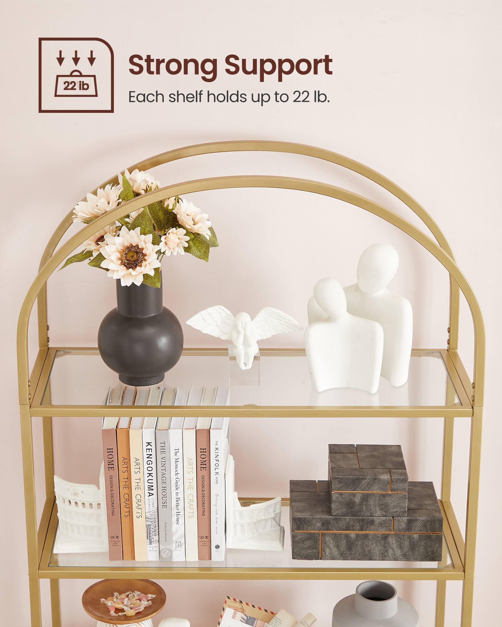 22 lb Strong Support  
Each shelf holds up to 22 lb.

HOME ARTS  
ARTS  
KENGOKUMA  
THE VINTAGE HOUSE  
DESIGN & DECORATING  
CRAFTS  
CRAFTS  
DINEA  
THE MONOCLE GUIDE TO BETTER  
HOTEL  
KINFOLK
