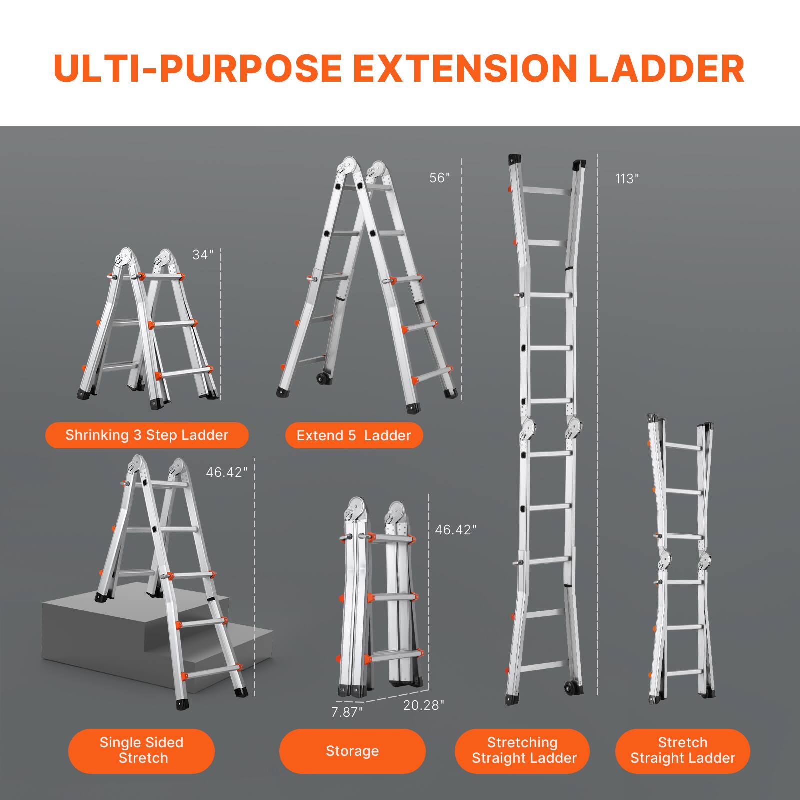 ULTI-PURPOSE EXTENSION LADDER

- Shrinking 3 Step Ladder
- Extend 5 Ladder
- Single Sided Stretch
- Storage
- Stretching Straight Ladder
- Stretch Straight Ladder

Dimensions:
- 34"
- 56"
- 113"
- 46.42"
- 7.87"
- 20.28"