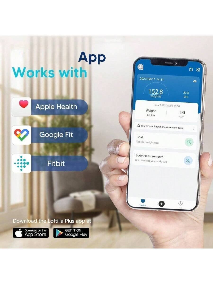 App Works with  
- Apple Health  
- Google Fit  
- Fitbit  

2022/08/11 14:11  
Weight/Ib: 152.8  
BMI: 23.5  

From 2022/07/01 11:18  
Weight: +0.4 lb  
BMI: +0.1  

You have unknown measurement data.  

Goal: Set your weight goal  

Body Measurements: Start tracking your body size  

Download the Loftilla Plus app at  
- Download on the App Store  
- GET IT ON Google Play