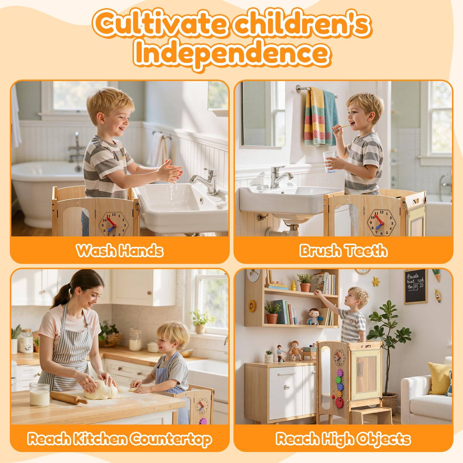 Cultivate children's Independence

- Wash Hands
- Brush Teeth
- Reach Kitchen Countertop
- Reach High Objects