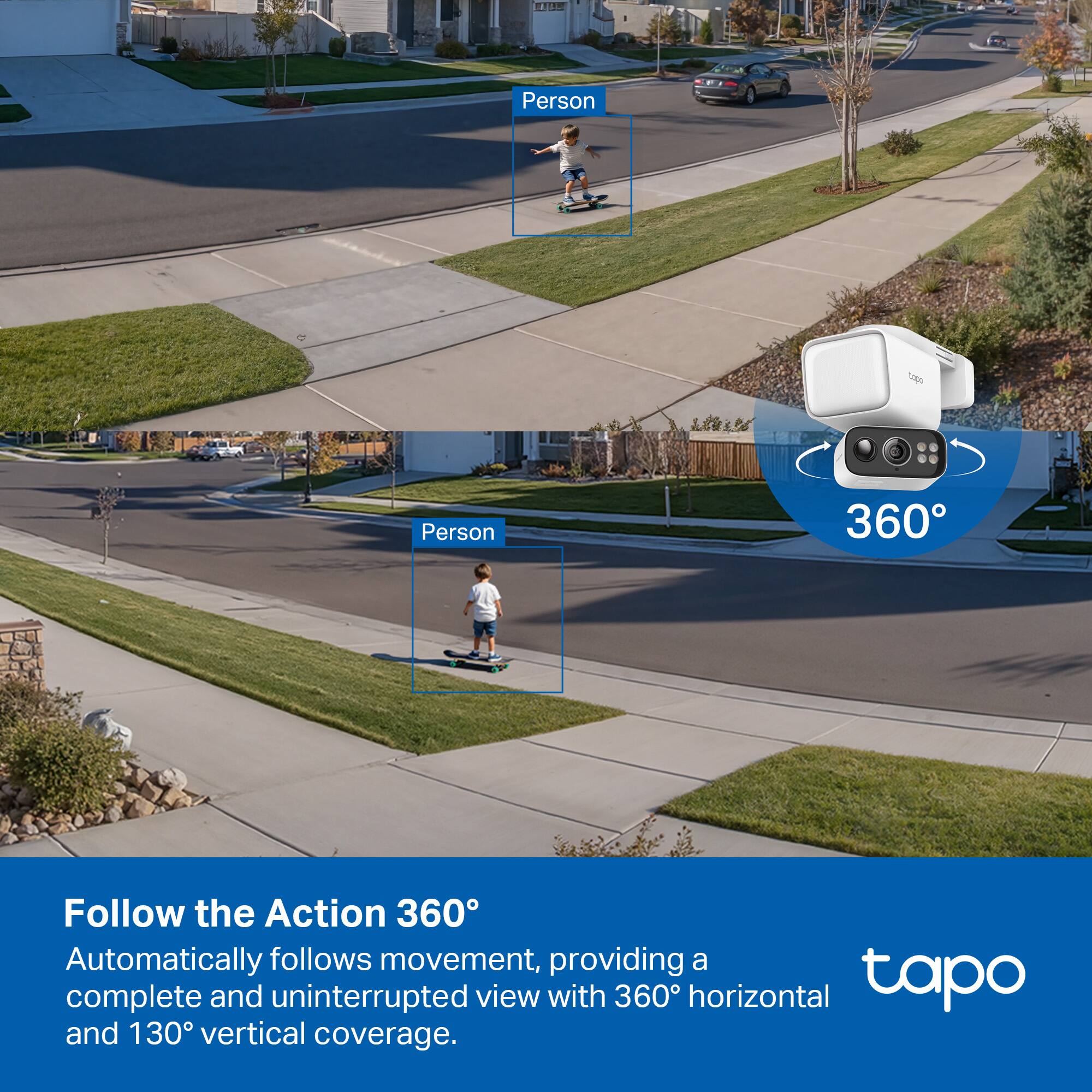 Person 1  
Person 360  
Follow the Action 360°  
Automatically follows movement, providing a complete and uninterrupted view with 360° horizontal and 130° vertical coverage.  

tapo