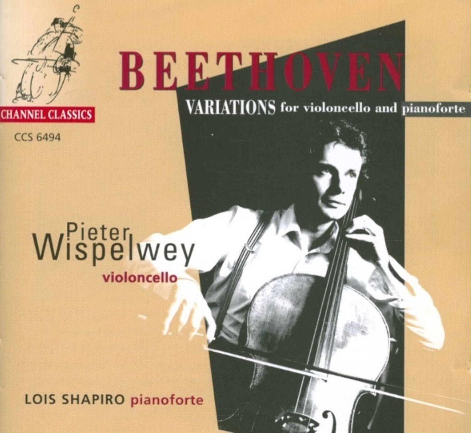 BEETHOVEN  
VARIATIONS for violoncello and pianoforte  

CHANNEL CLASSICS  
CCS 6494  

Pieter Wispelwey  
violoncello  

LOIS SHAPIRO  
pianoforte