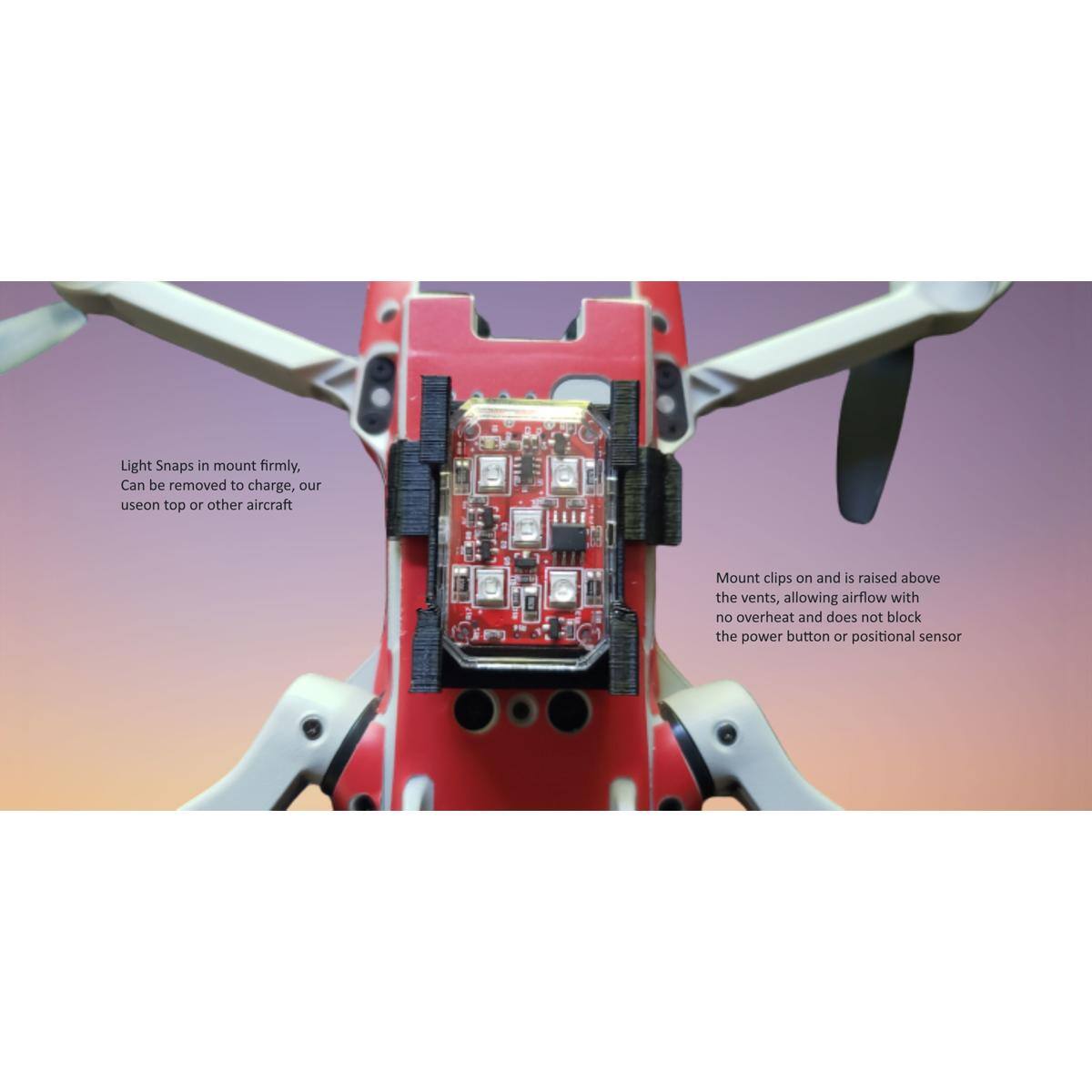 Light Snaps in mount firmly, Can be removed to charge, our use on top or other aircraft.  
Mount clips on and is raised above the vents, allowing airflow with no overheating and does not block the power button or positional sensor.