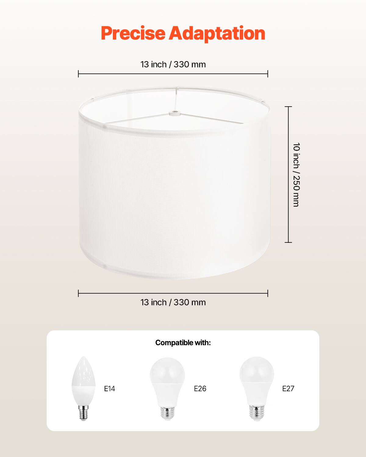 Precise Adaptation

13 inch / 330 mm

10 inch / 250 mm

Compatible with: E14 E26 E27