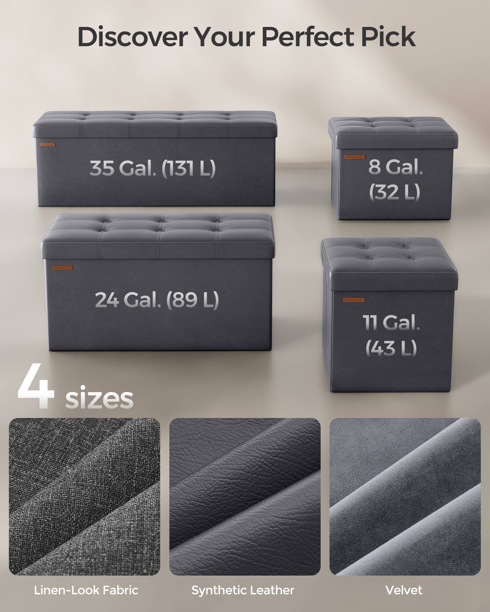 Discover Your Perfect Pick

35 Gal. (131 L)

8 Gal. (32 L)

24 Gal. (89 L)

11 Gal. (43 L)

4 sizes

Linen-Look Fabric

Synthetic Leather

Velvet