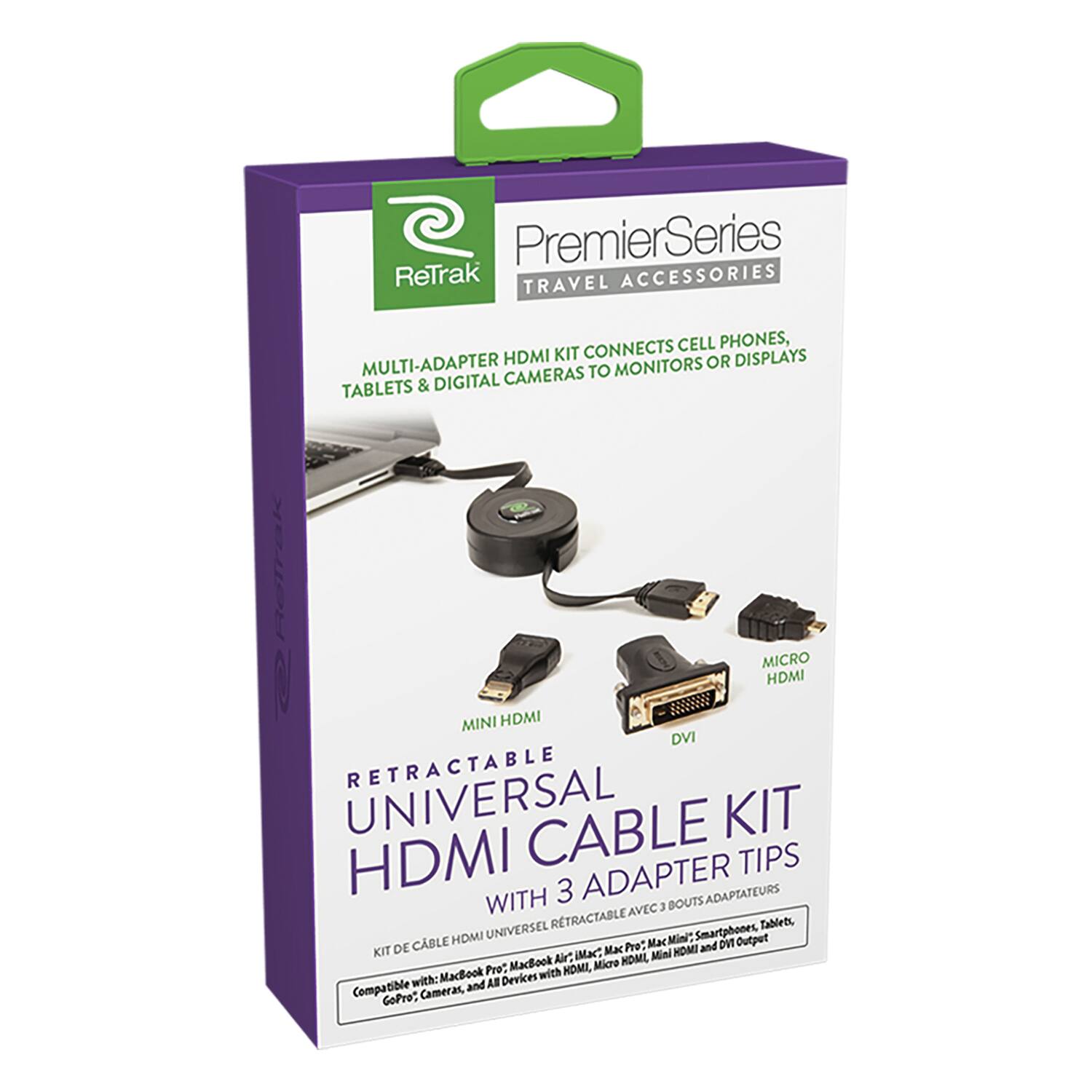 PremierSeries  
TRAVEL ACCESSORIES  

MULTI-ADAPTER HDMI KIT CONNECTS CELL PHONES, TABLETS & DIGITAL CAMERAS TO MONITORS OR DISPLAYS  

RETRACTABLE UNIVERSAL HDMI CABLE KIT WITH 3 ADAPTER TIPS  

MINI HDMI  
DVI  
MICRO HDMI  

Compatible with: MacBook Pro, MacBook Air, Mac Mini, Smartphones, Tablets, GoPro Cameras and All Devices with HDMI, Micro HDMI, Mini HDMI and DVI Output  

KIT DE CABLE HDMI UNIVERSEL RETRACTABLE AVEC 3 BOUTS ADAPTATEURS  

Compatible with: MacBook Pro, MacBook Air, Mac Mini, Smartphones, Tablets, GoPro Cameras and All Devices with HDMI, Micro HDMI, Mini HDMI and DVI Output
